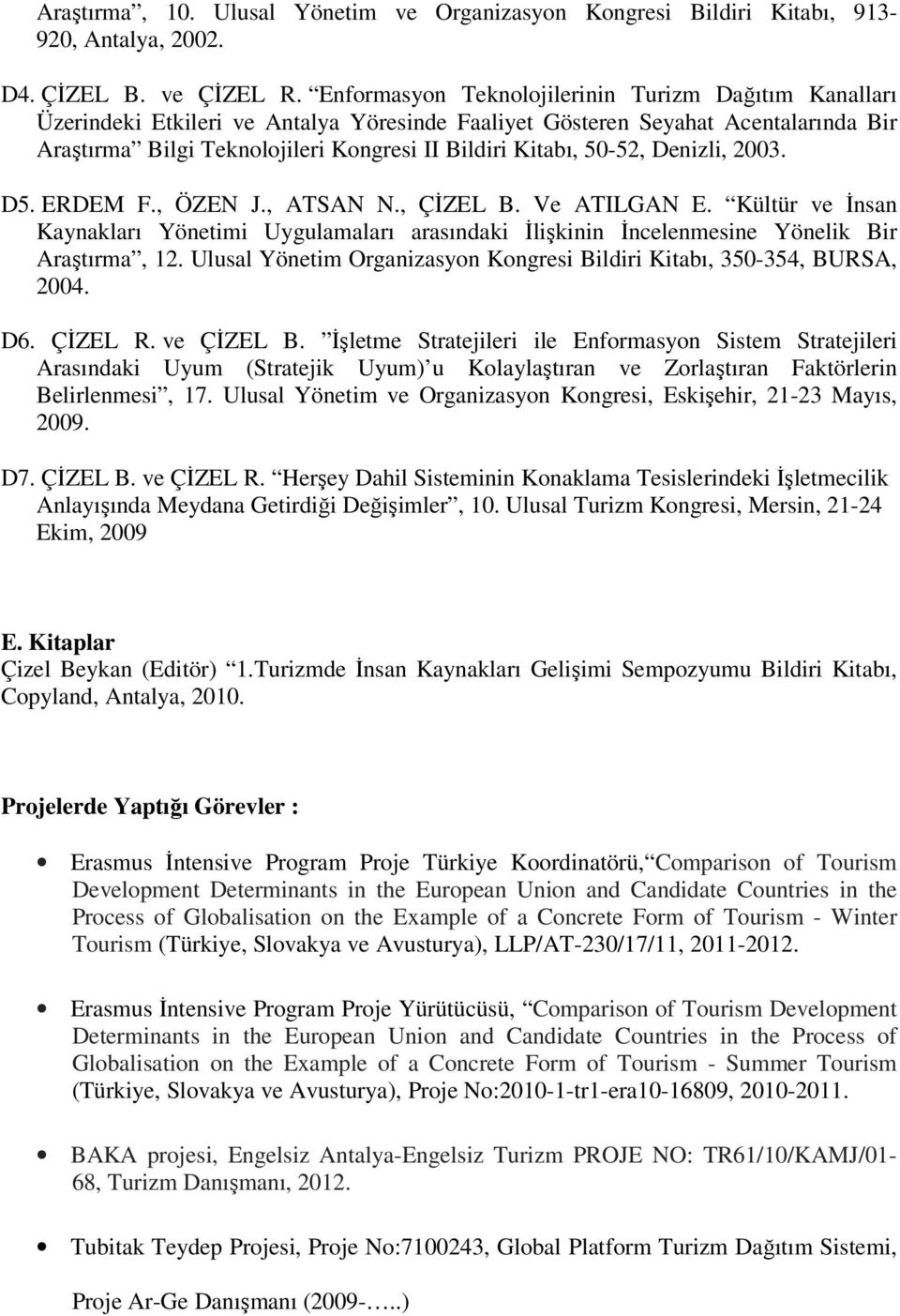 50-52, Denizli, 2003. D5. ERDEM F., ÖZEN J., ATSAN N., ÇĐZEL B. Ve ATILGAN E. Kültür ve Đnsan Kaynakları Yönetimi Uygulamaları arasındaki Đlişkinin Đncelenmesine Yönelik Bir Araştırma, 12.