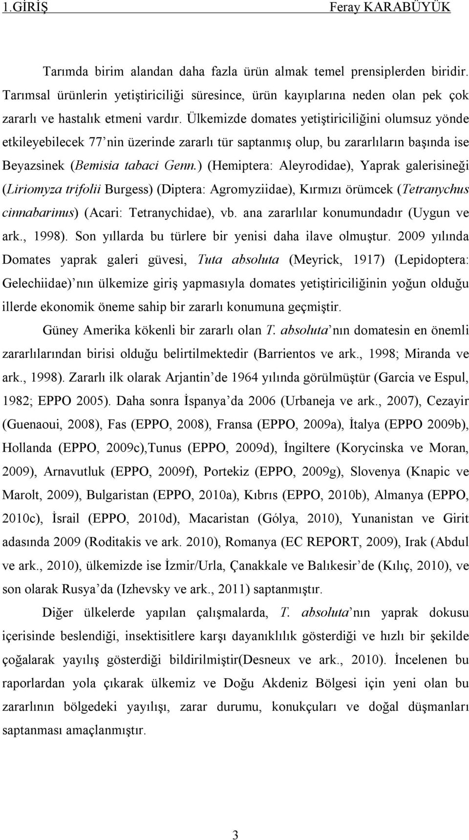 ) (Hemiptera: Aleyrodidae), Yaprak galerisineği (Liriomyza trifolii Burgess) (Diptera: Agromyziidae), Kırmızı örümcek (Tetranychus cinnabarinus) (Acari: Tetranychidae), vb.