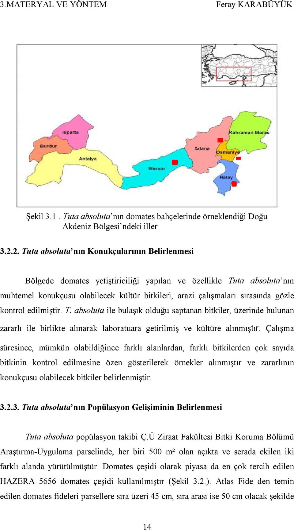 gözle kontrol edilmiştir. T. absoluta ile bulaşık olduğu saptanan bitkiler, üzerinde bulunan zararlı ile birlikte alınarak laboratuara getirilmiş ve kültüre alınmıştır.