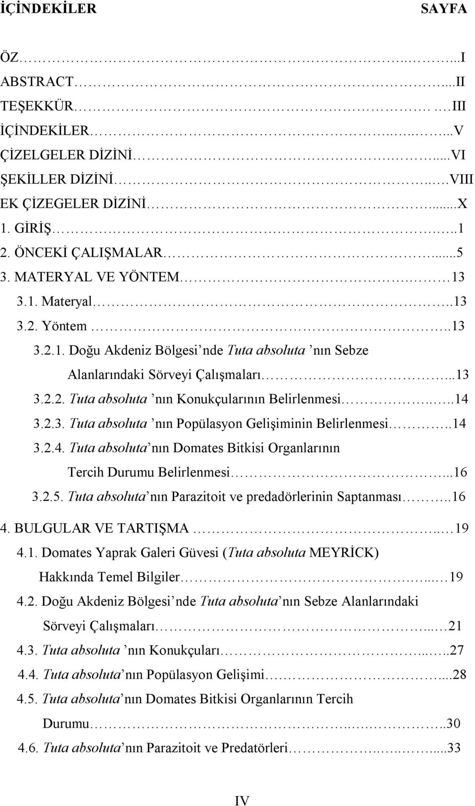 ...14 3.2.3. Tuta absoluta nın Popülasyon Gelişiminin Belirlenmesi..14 3.2.4. Tuta absoluta nın Domates Bitkisi Organlarının Tercih Durumu Belirlenmesi...16 3.2.5.