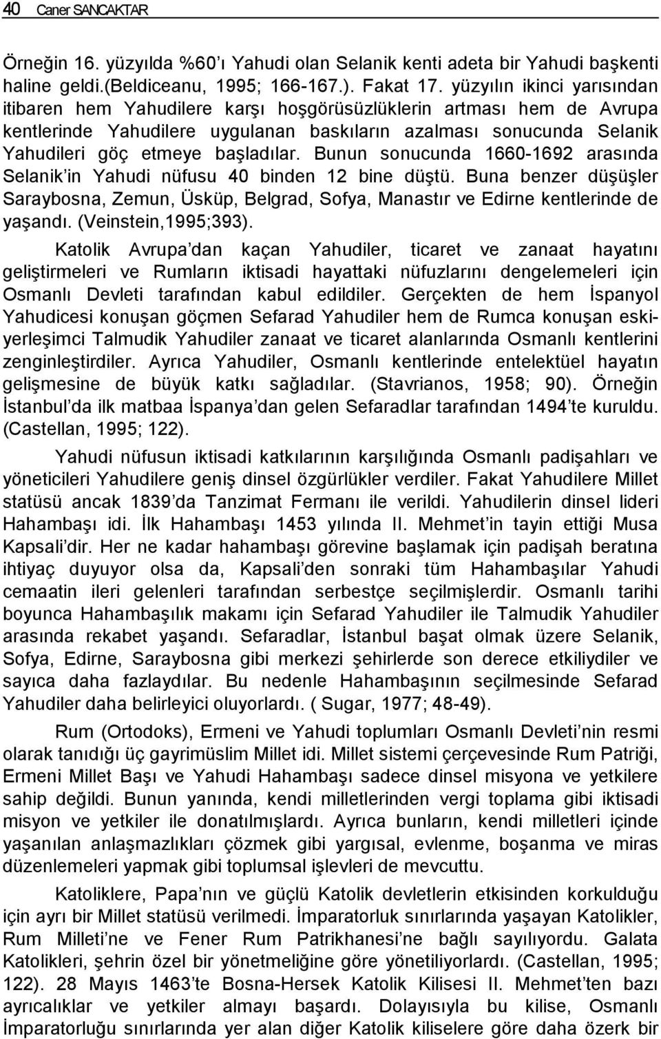 başladılar. Bunun sonucunda 1660-1692 arasında Selanik in Yahudi nüfusu 40 binden 12 bine düştü.