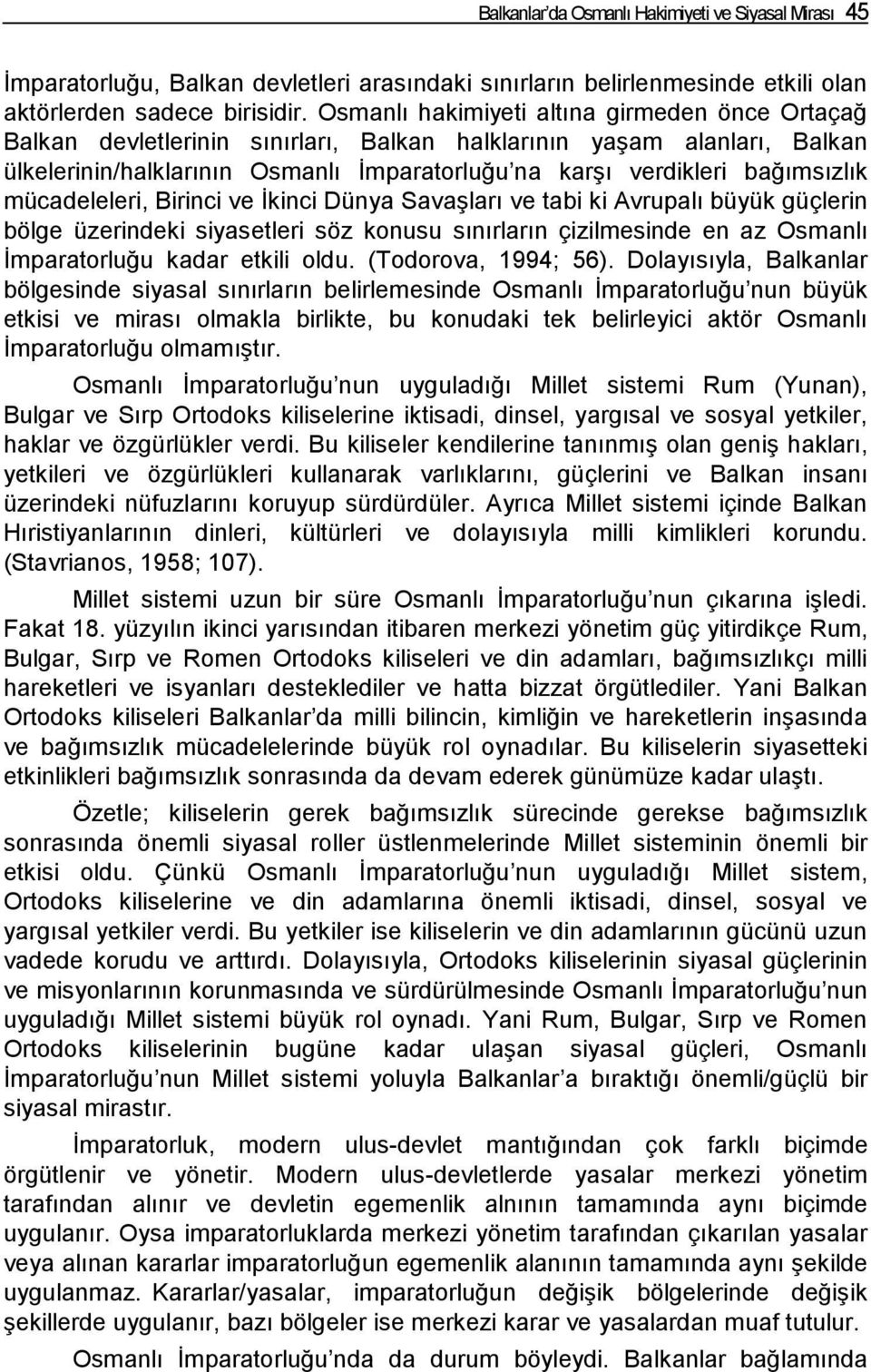 mücadeleleri, Birinci ve İkinci Dünya Savaşları ve tabi ki Avrupalı büyük güçlerin bölge üzerindeki siyasetleri söz konusu sınırların çizilmesinde en az Osmanlı İmparatorluğu kadar etkili oldu.