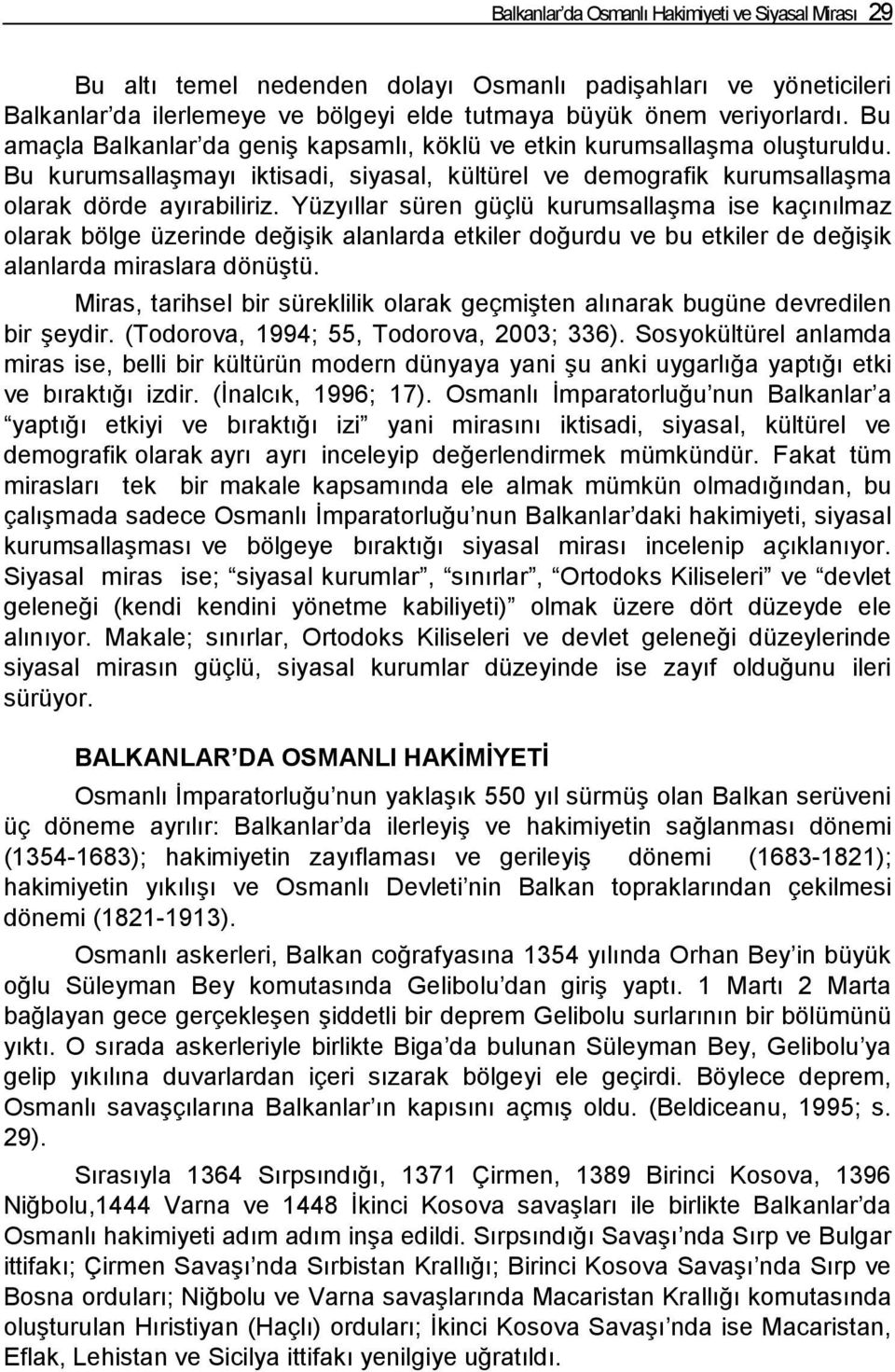 Yüzyıllar süren güçlü kurumsallaşma ise kaçınılmaz olarak bölge üzerinde değişik alanlarda etkiler doğurdu ve bu etkiler de değişik alanlarda miraslara dönüştü.