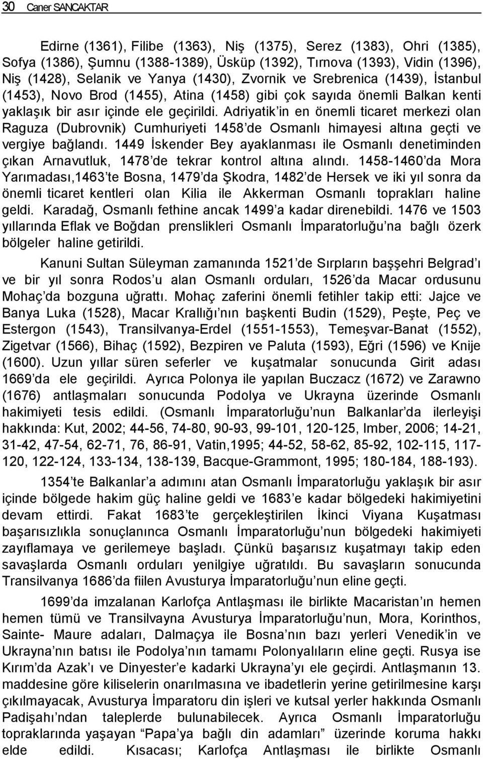 Adriyatik in en önemli ticaret merkezi olan Raguza (Dubrovnik) Cumhuriyeti 1458 de Osmanlı himayesi altına geçti ve vergiye bağlandı.