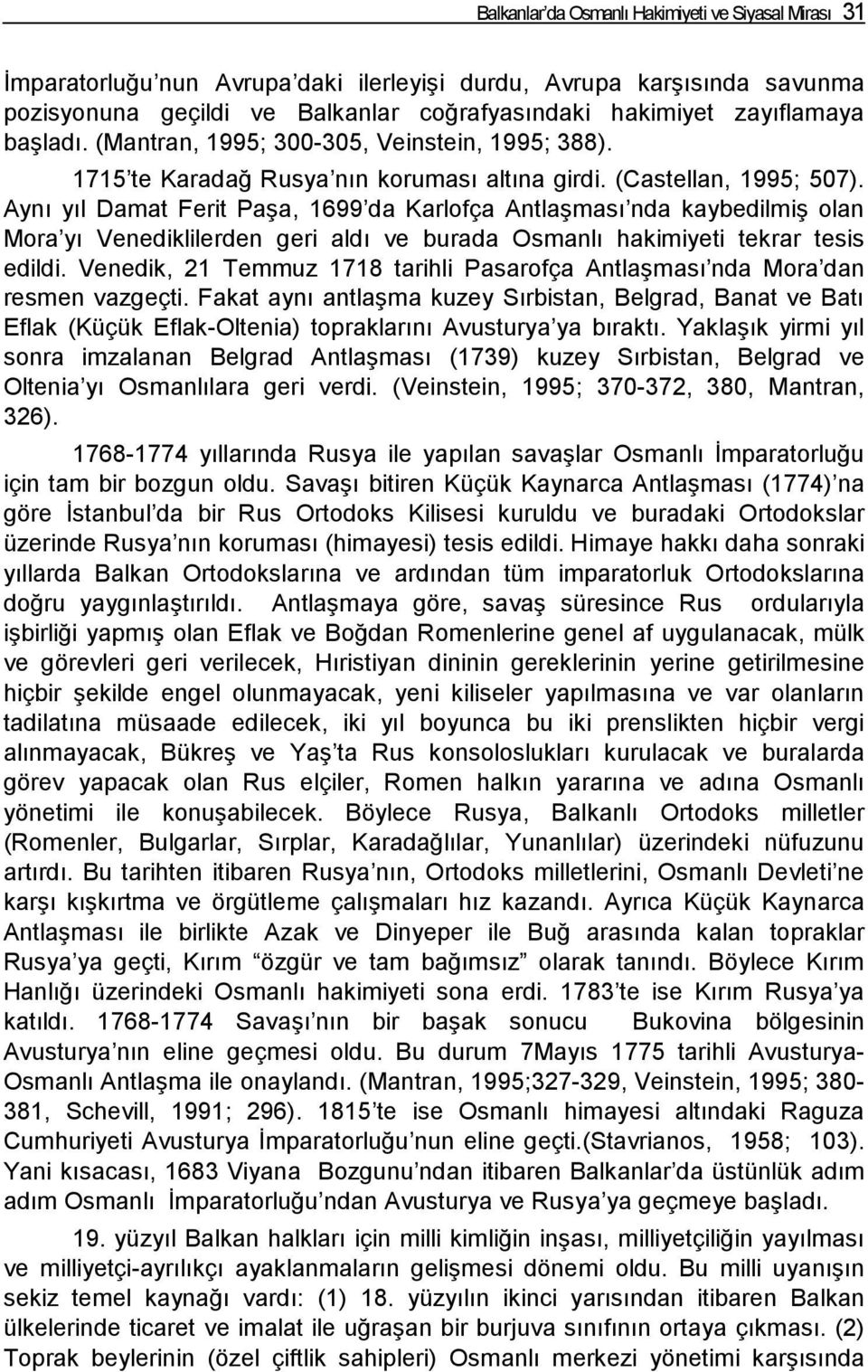 Aynı yıl Damat Ferit Paşa, 1699 da Karlofça Antlaşması nda kaybedilmiş olan Mora yı Venediklilerden geri aldı ve burada Osmanlı hakimiyeti tekrar tesis edildi.