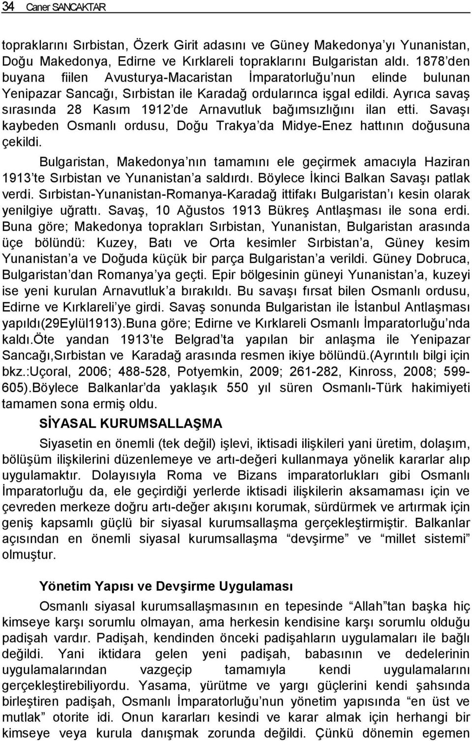 Ayrıca savaş sırasında 28 Kasım 1912 de Arnavutluk bağımsızlığını ilan etti. Savaşı kaybeden Osmanlı ordusu, Doğu Trakya da Midye-Enez hattının doğusuna çekildi.