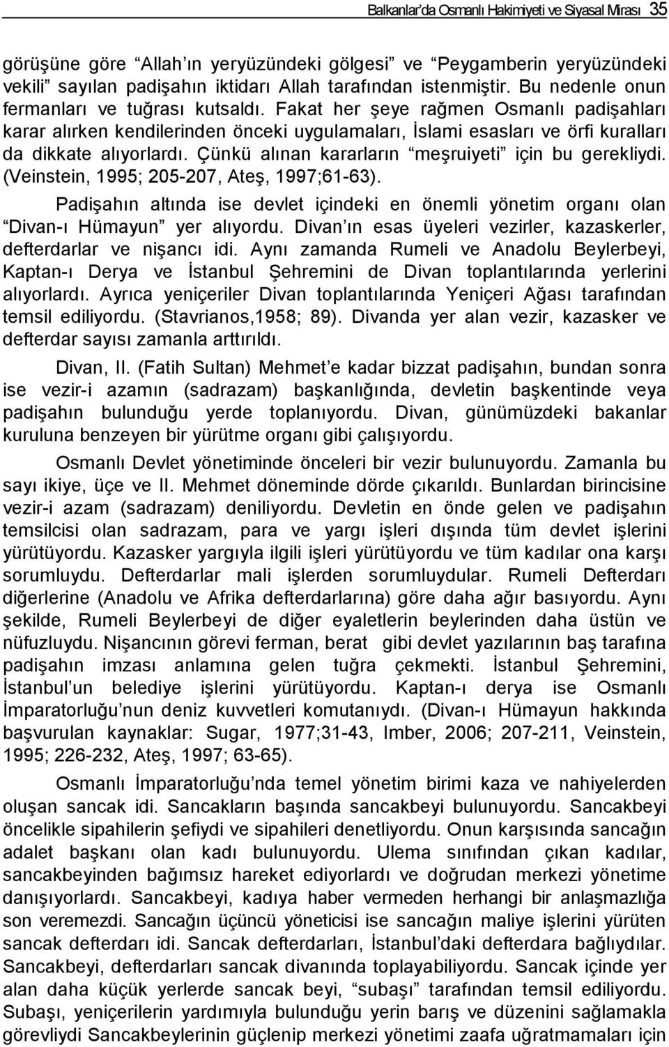 Çünkü alınan kararların meşruiyeti için bu gerekliydi. (Veinstein, 1995; 205-207, Ateş, 1997;61-63). Padişahın altında ise devlet içindeki en önemli yönetim organı olan Divan-ı Hümayun yer alıyordu.