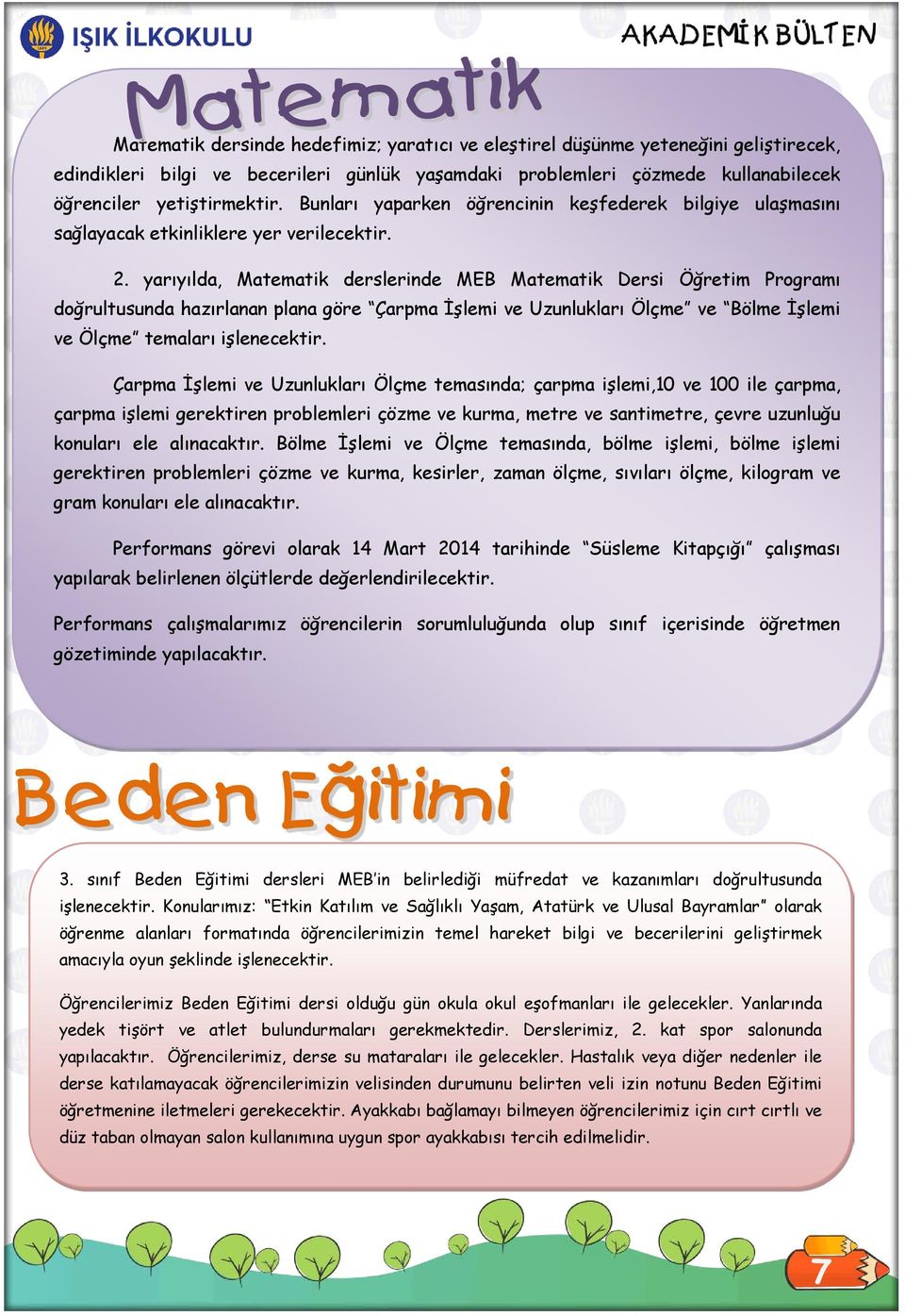 yarıyılda, Matematik derslerinde MEB Matematik Dersi Öğretim Programı doğrultusunda hazırlanan plana göre Çarpma İşlemi ve Uzunlukları Ölçme ve Bölme İşlemi ve Ölçme temaları işlenecektir.