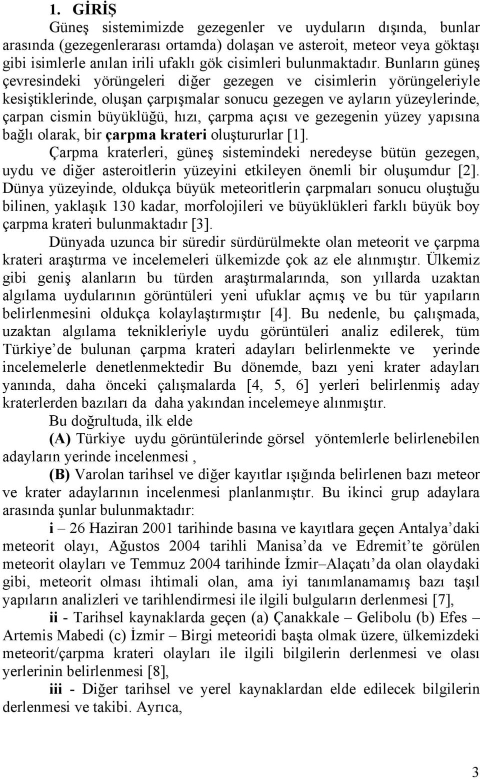 Bunların güneş çevresindeki yörüngeleri diğer gezegen ve cisimlerin yörüngeleriyle kesiştiklerinde, oluşan çarpışmalar sonucu gezegen ve ayların yüzeylerinde, çarpan cismin büyüklüğü, hızı, çarpma