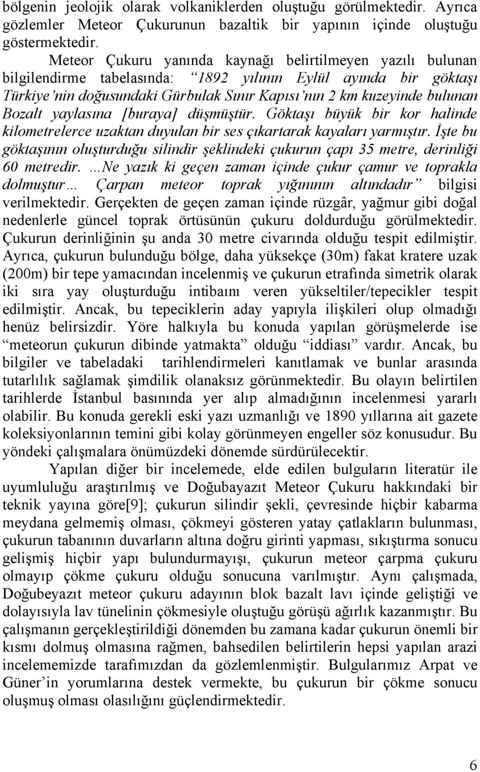 Bozalt yaylasına [buraya] düşmüştür. Göktaşı büyük bir kor halinde kilometrelerce uzaktan duyulan bir ses çıkartarak kayaları yarmıştır.