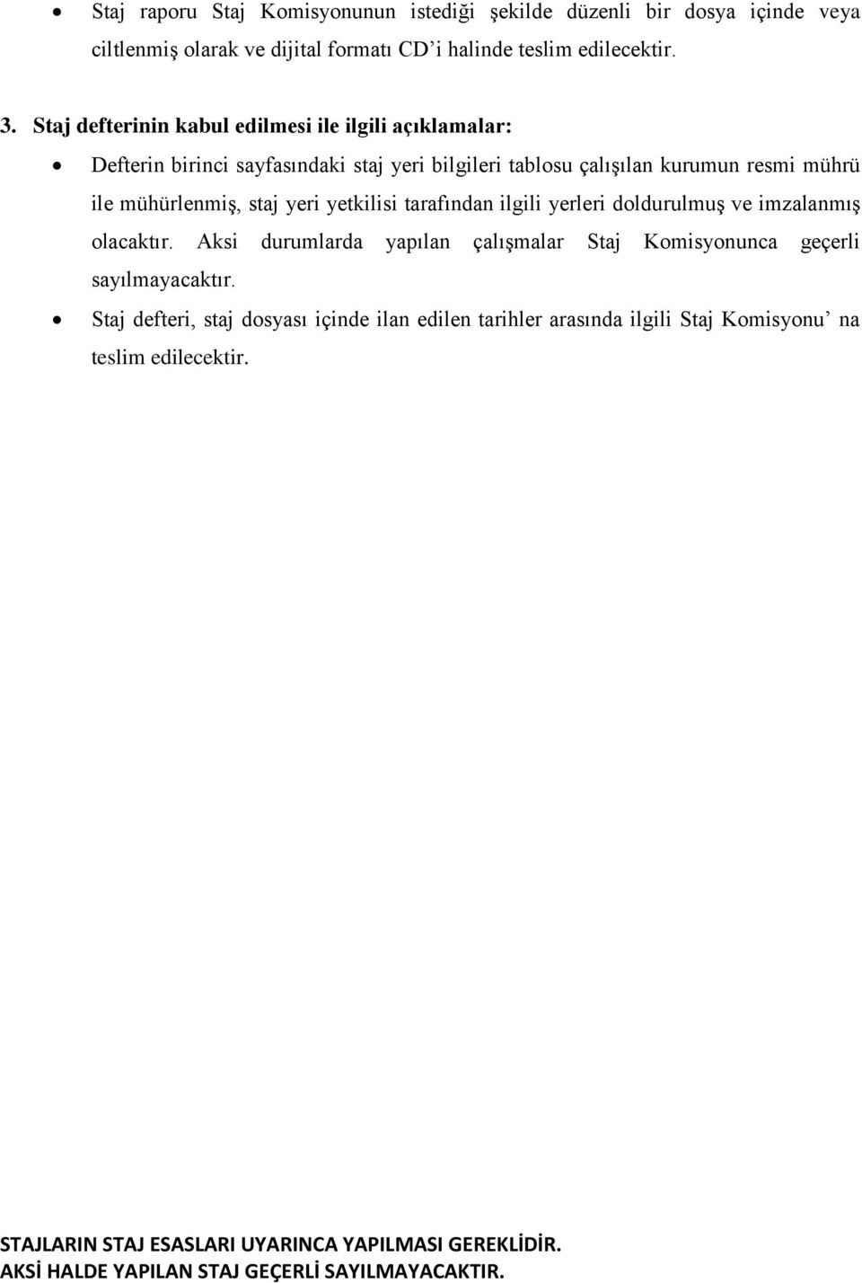 yetkilisi tarafından ilgili yerleri doldurulmuş ve imzalanmış olacaktır. Aksi durumlarda yapılan çalışmalar Staj Komisyonunca geçerli sayılmayacaktır.