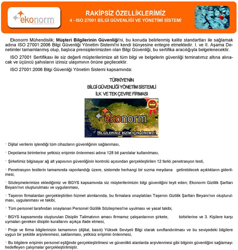 ISO 27001 Sertifikası ile siz değerli müşterilerimize ait tüm bilgi ve belgelerin güvenliği teminatımız altına alınacak ve üçüncü şahısların izinsiz ulaşımının önüne geçilecektir.