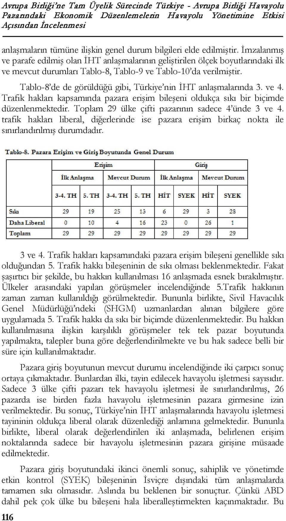 Tablo-8 de de görüldüğü gibi, Türkiye nin İHT anlaşmalarında 3. ve 4. Trafik hakları kapsamında pazara erişim bileşeni oldukça sıkı bir biçimde düzenlenmektedir.