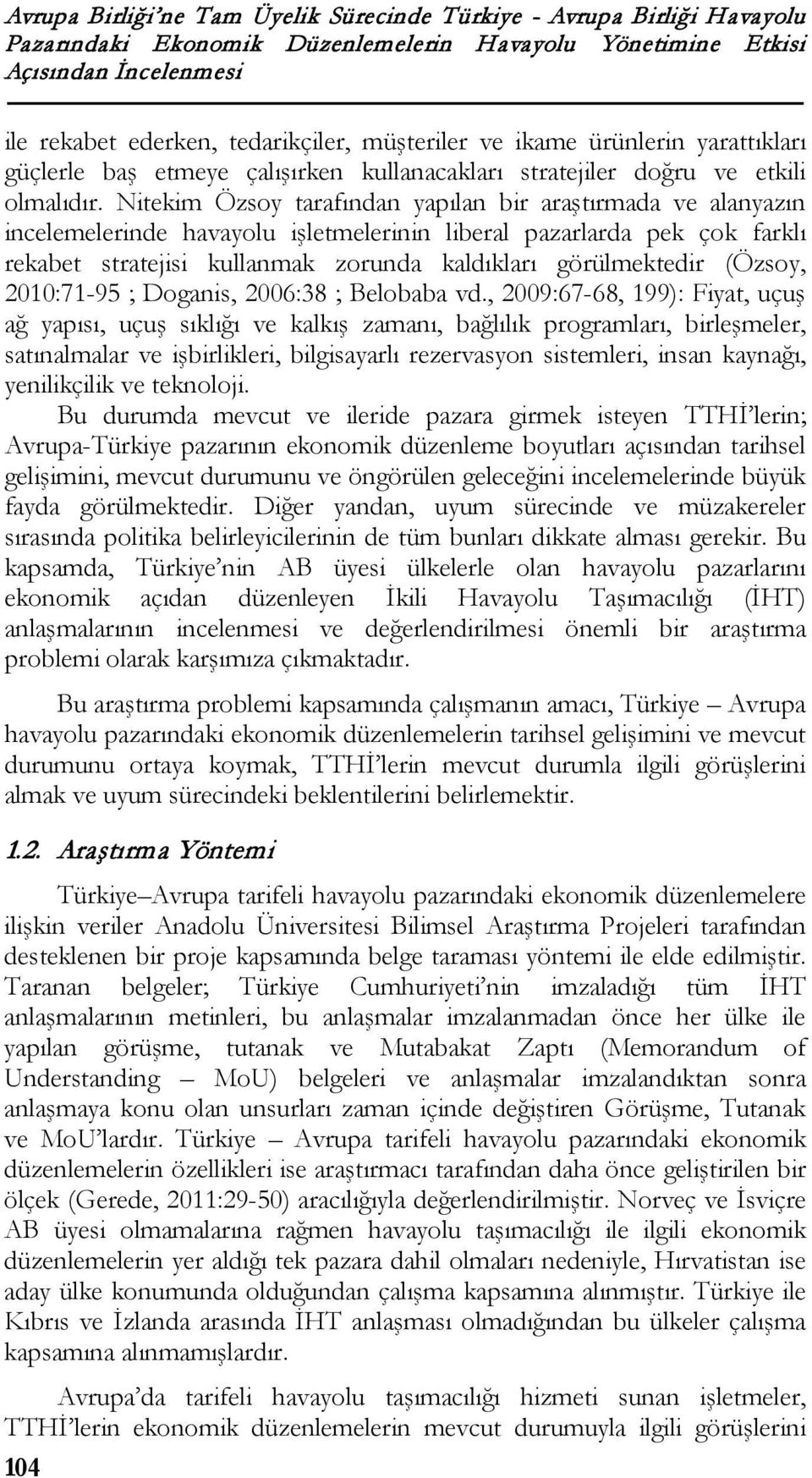 Nitekim Özsoy tarafından yapılan bir araştırmada ve alanyazın incelemelerinde havayolu işletmelerinin liberal pazarlarda pek çok farklı rekabet stratejisi kullanmak zorunda kaldıkları görülmektedir