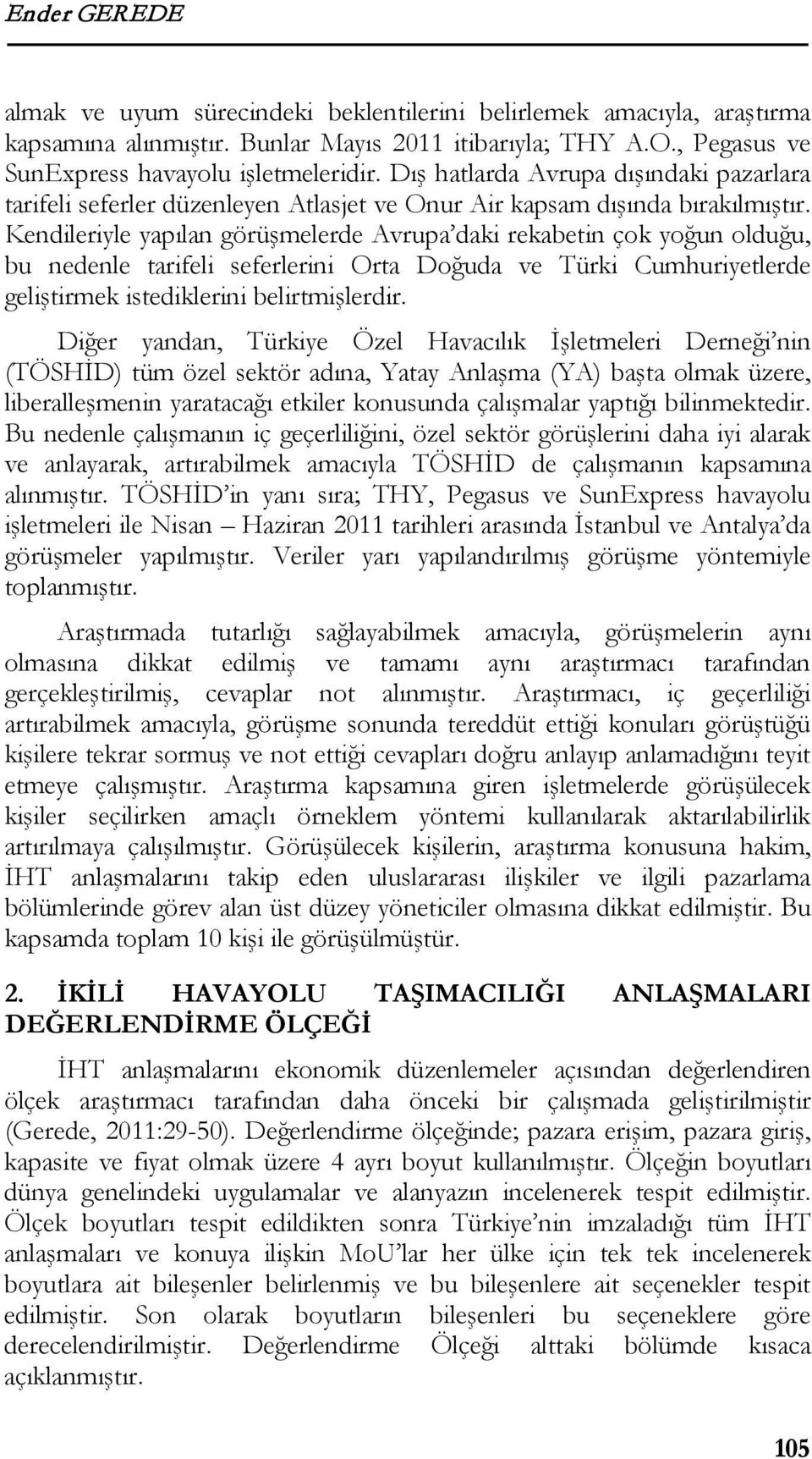 Kendileriyle yapılan görüşmelerde Avrupa daki rekabetin çok yoğun olduğu, bu nedenle tarifeli seferlerini Orta Doğuda ve Türki Cumhuriyetlerde geliştirmek istediklerini belirtmişlerdir.