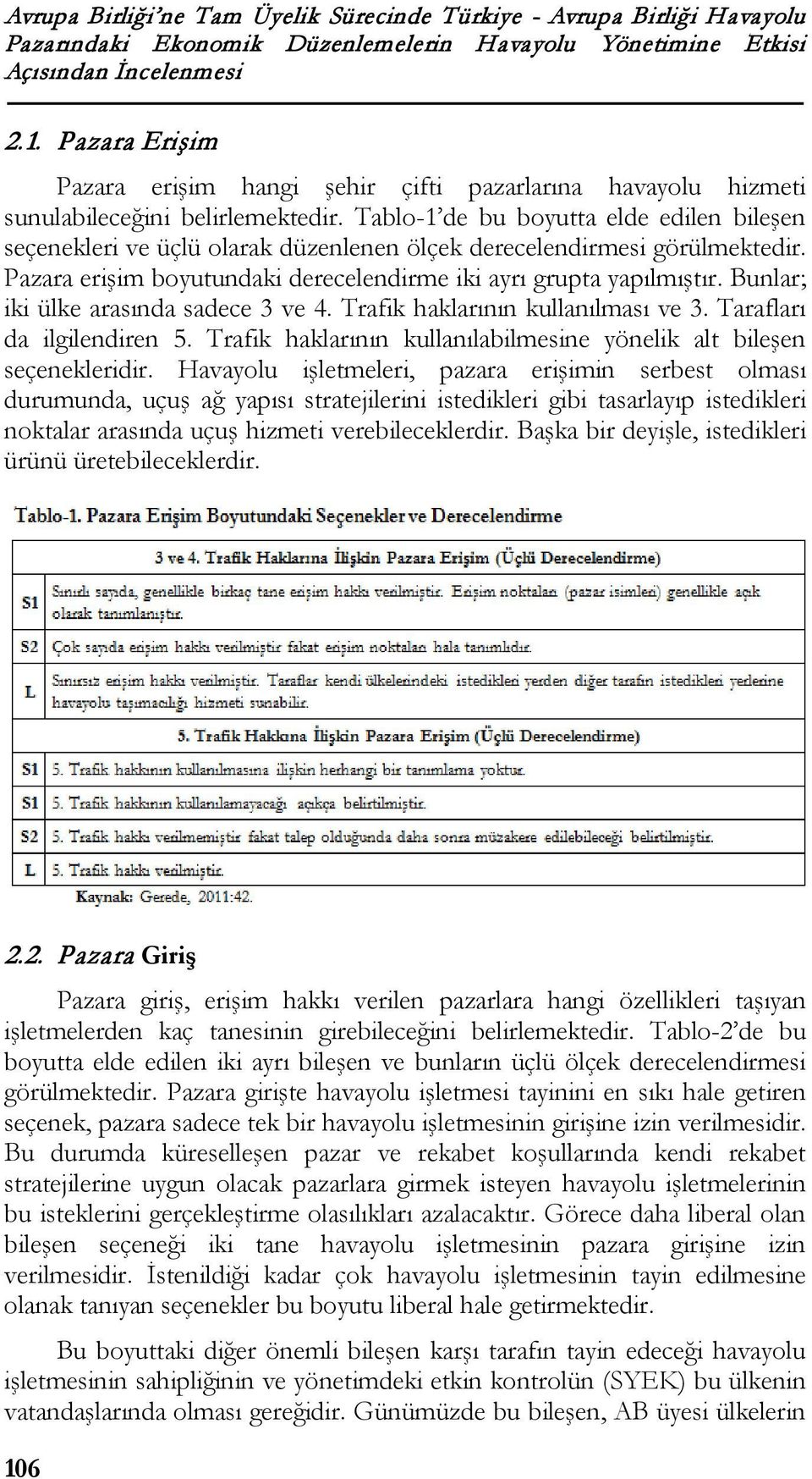 Tablo-1 de bu boyutta elde edilen bileşen seçenekleri ve üçlü olarak düzenlenen ölçek derecelendirmesi görülmektedir. Pazara erişim boyutundaki derecelendirme iki ayrı grupta yapılmıştır.