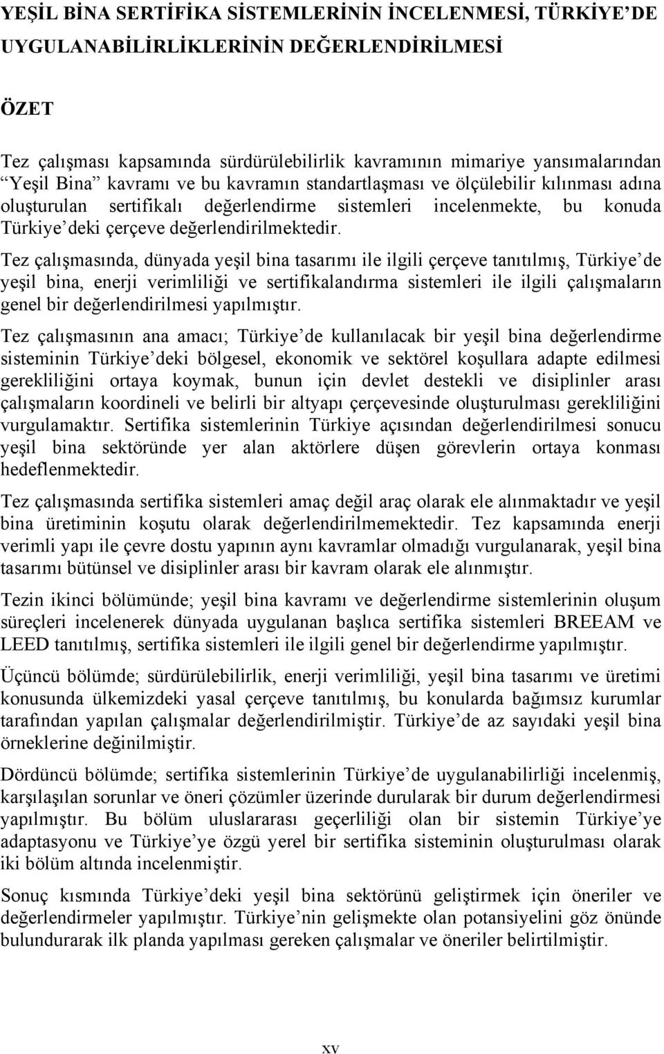 Tez çalışmasında, dünyada yeşil bina tasarımı ile ilgili çerçeve tanıtılmış, Türkiye de yeşil bina, enerji verimliliği ve sertifikalandırma sistemleri ile ilgili çalışmaların genel bir