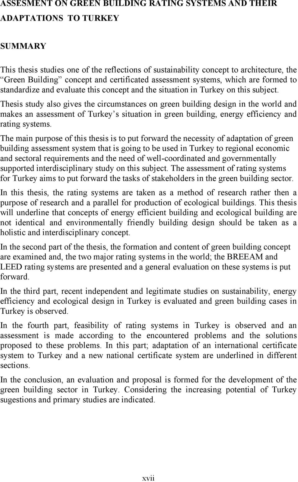 Thesis study also gives the circumstances on green building design in the world and makes an assessment of Turkey s situation in green building, energy efficiency and rating systems.