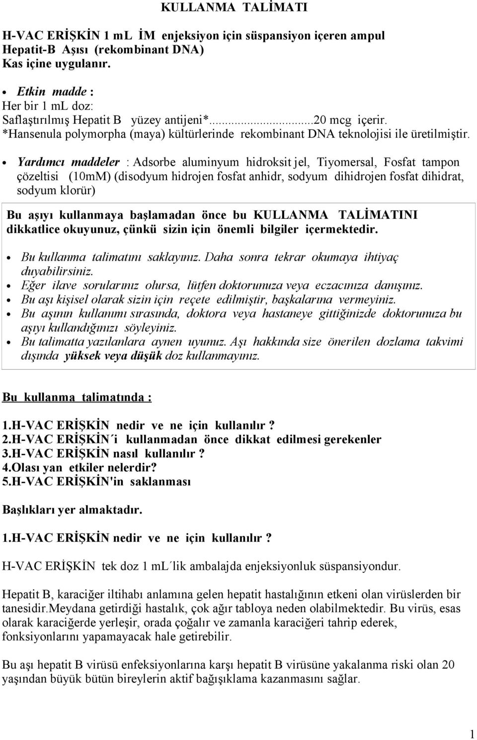 Yardımcı maddeler : Adsorbe aluminyum hidroksit jel, Tiyomersal, Fosfat tampon çözeltisi (10mM) (disodyum hidrojen fosfat anhidr, sodyum dihidrojen fosfat dihidrat, sodyum klorür) Bu aşıyı kullanmaya