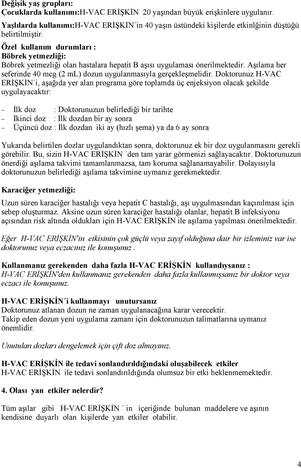 Doktorunuz H-VAC ERİŞKİN i, aşağıda yer alan programa göre toplamda üç enjeksiyon olacak şekilde uygulayacaktır: İlk doz : Doktorunuzun belirlediği bir tarihte İkinci doz : İlk dozdan bir ay sonra