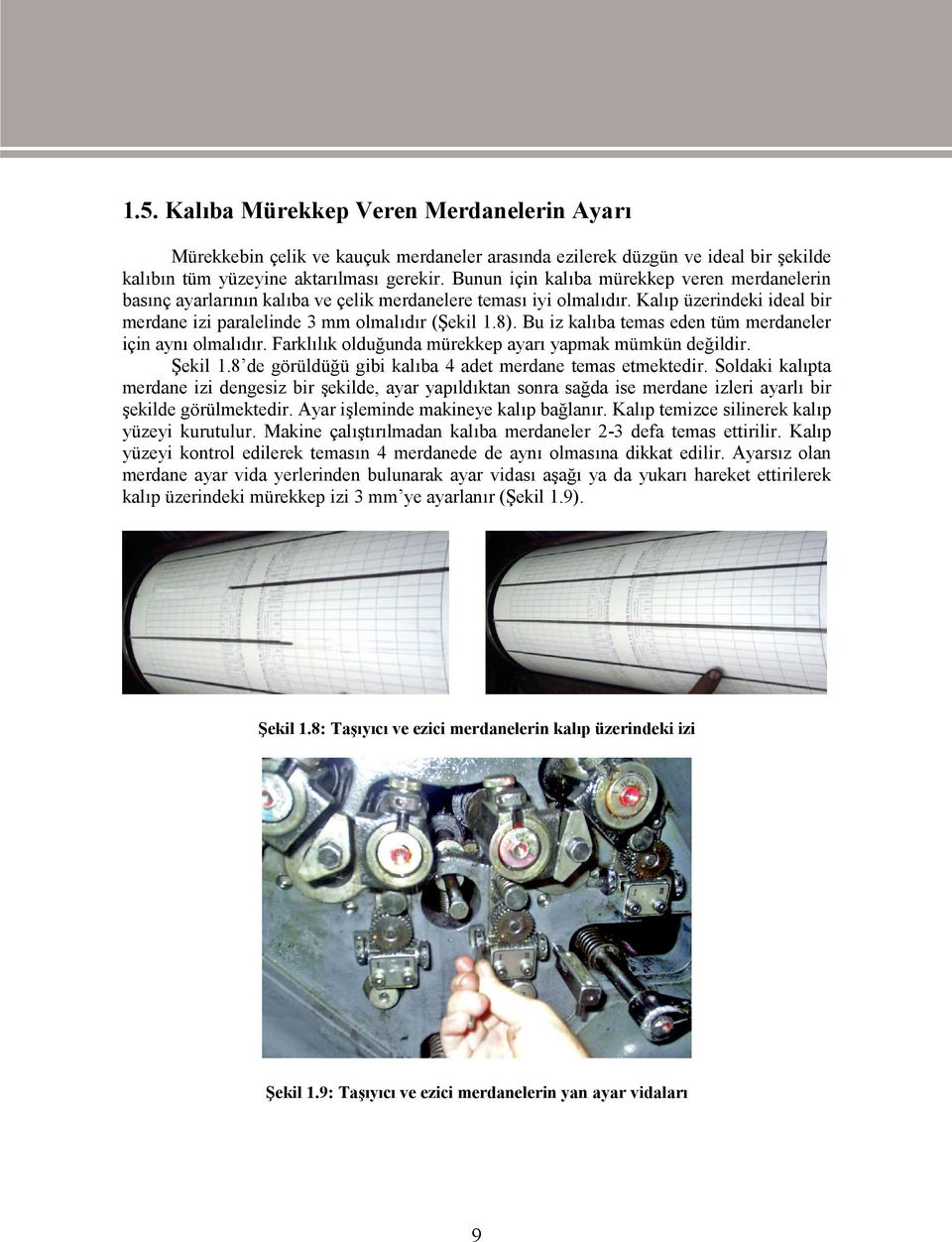 Bu iz kalıba temas eden tüm merdaneler için aynı olmalıdır. Farklılık olduğunda mürekkep ayarı yapmak mümkün değildir. Şekil 1.8 de görüldüğü gibi kalıba 4 adet merdane temas etmektedir.