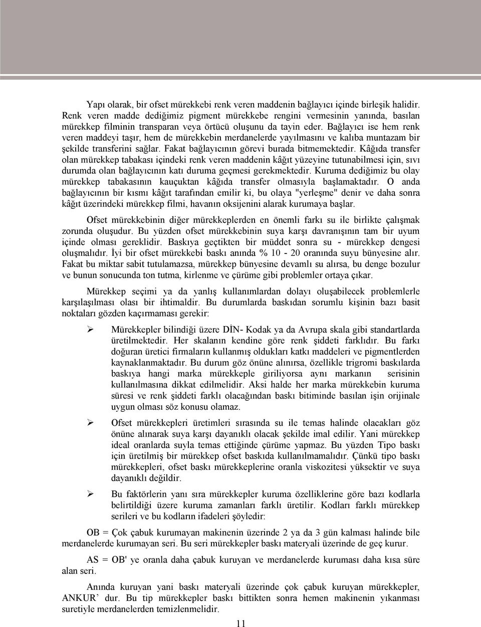 Bağlayıcı ise hem renk veren maddeyi taşır, hem de mürekkebin merdanelerde yayılmasını ve kalıba muntazam bir şekilde transferini sağlar. Fakat bağlayıcının görevi burada bitmemektedir.