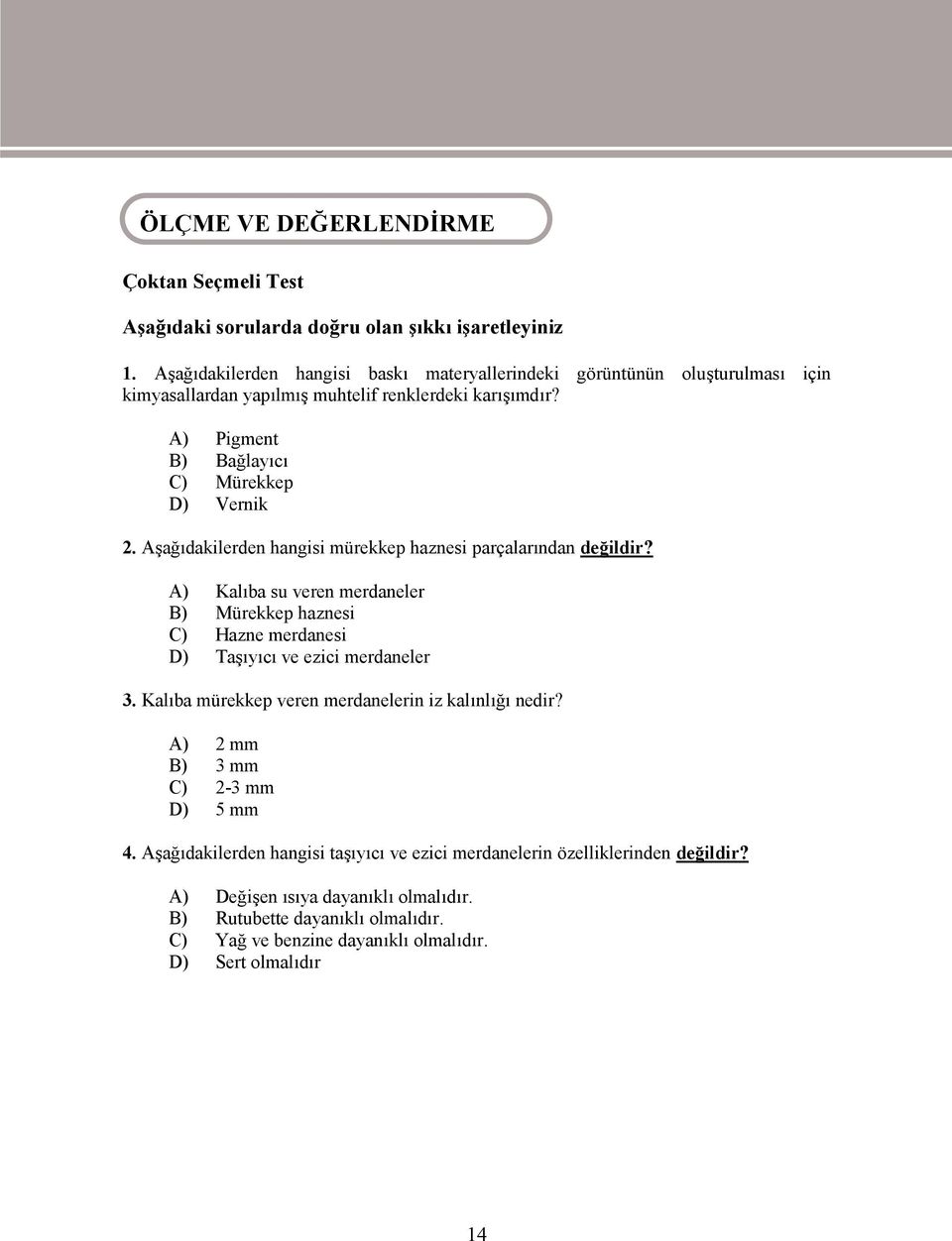 Aşağıdakilerden hangisi mürekkep haznesi parçalarından değildir? A) B) C) D) Kalıba su veren merdaneler Mürekkep haznesi Hazne merdanesi Taşıyıcı ve ezici merdaneler 3.