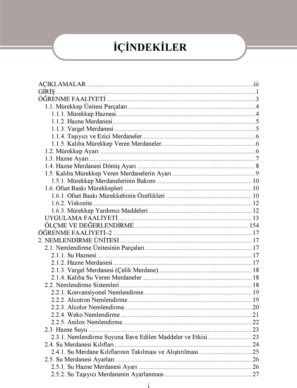 ..10 1.6. Ofset Baskı Mürekkepleri...10 1.6.1. Ofset Baskı Mürekkebinin Özellikleri...10 1.6.2. Viskozite...12 1.6.3. Mürekkep Yardımcı Maddeleri...12 UYGULAMA FAALİYETİ...13 ÖLÇME VE DEĞERLENDİRME.