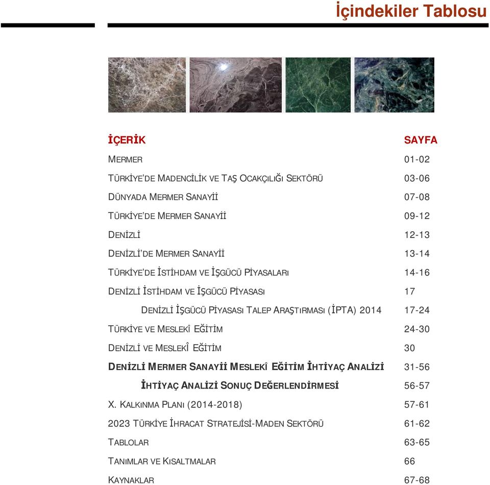 ARAŞTıRMASı (İPTA) 2014 17-24 TÜRKİYE VE MESLEKÎ EĞİTİM 24-30 DENİZLİ VE MESLEKÎ EĞİTİM 30 DENİZLİ MERMER SANAYİİ MESLEKÎ EĞİTİM İHTİYAÇ ANALİZİ 31-56 İHTİYAÇ