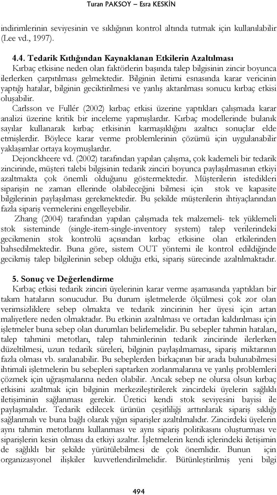 Bilginin iletimi esnasında karar vericinin yaptığı hatalar, bilginin geciktirilmesi ve yanlış aktarılması sonucu kırbaç etkisi oluşabilir.