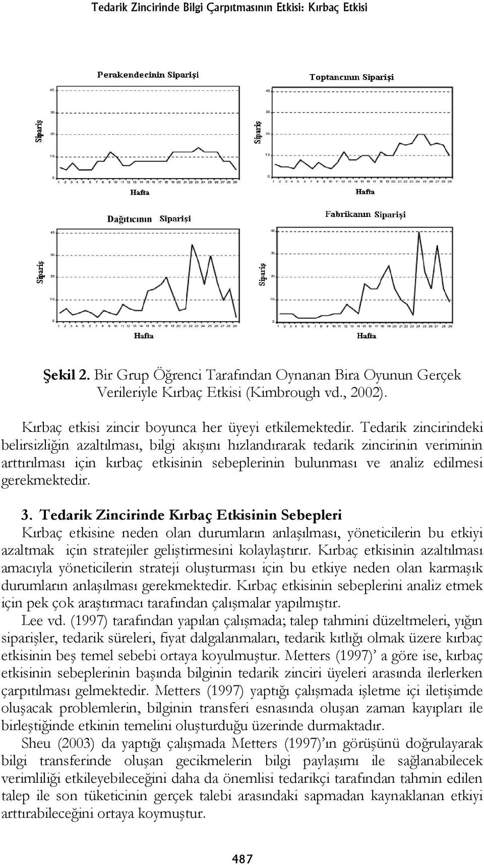 Tedarik zincirindeki belirsizliğin azaltılması, bilgi akışını hızlandırarak tedarik zincirinin veriminin arttırılması için kırbaç etkisinin sebeplerinin bulunması ve analiz edilmesi gerekmektedir. 3.