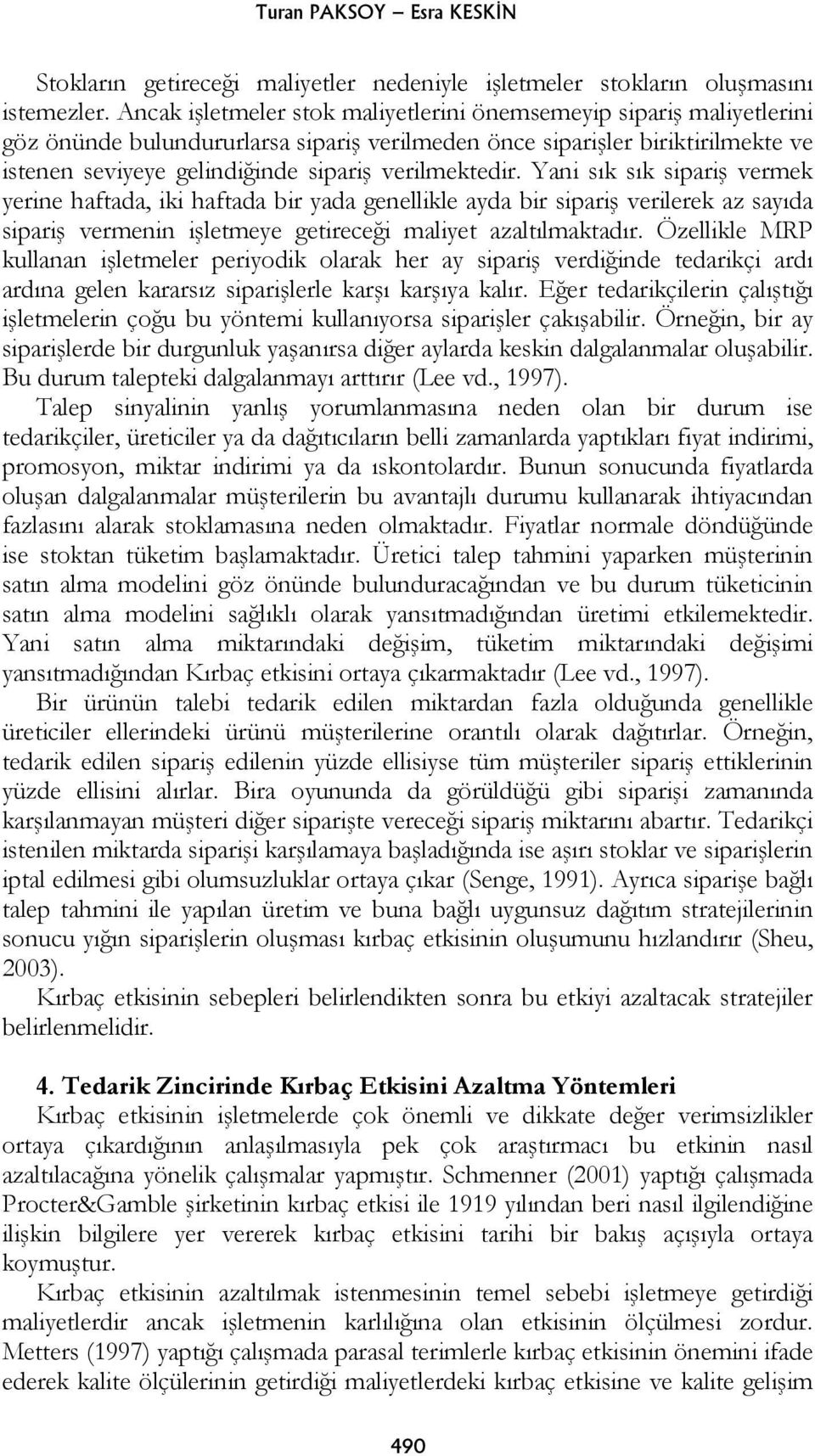 verilmektedir. Yani sık sık sipariş vermek yerine haftada, iki haftada bir yada genellikle ayda bir sipariş verilerek az sayıda sipariş vermenin işletmeye getireceği maliyet azaltılmaktadır.