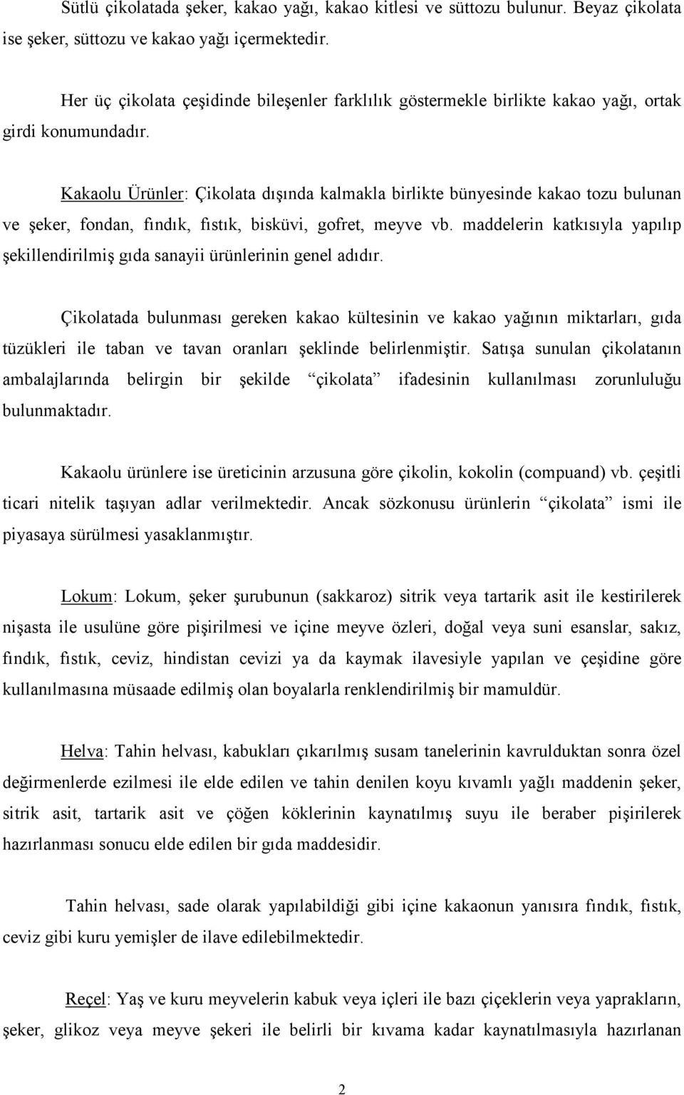 Kakaolu Ürünler: Çikolata dışında kalmakla birlikte bünyesinde kakao tozu bulunan ve şeker, fondan, fındık, fıstık, bisküvi, gofret, meyve vb.