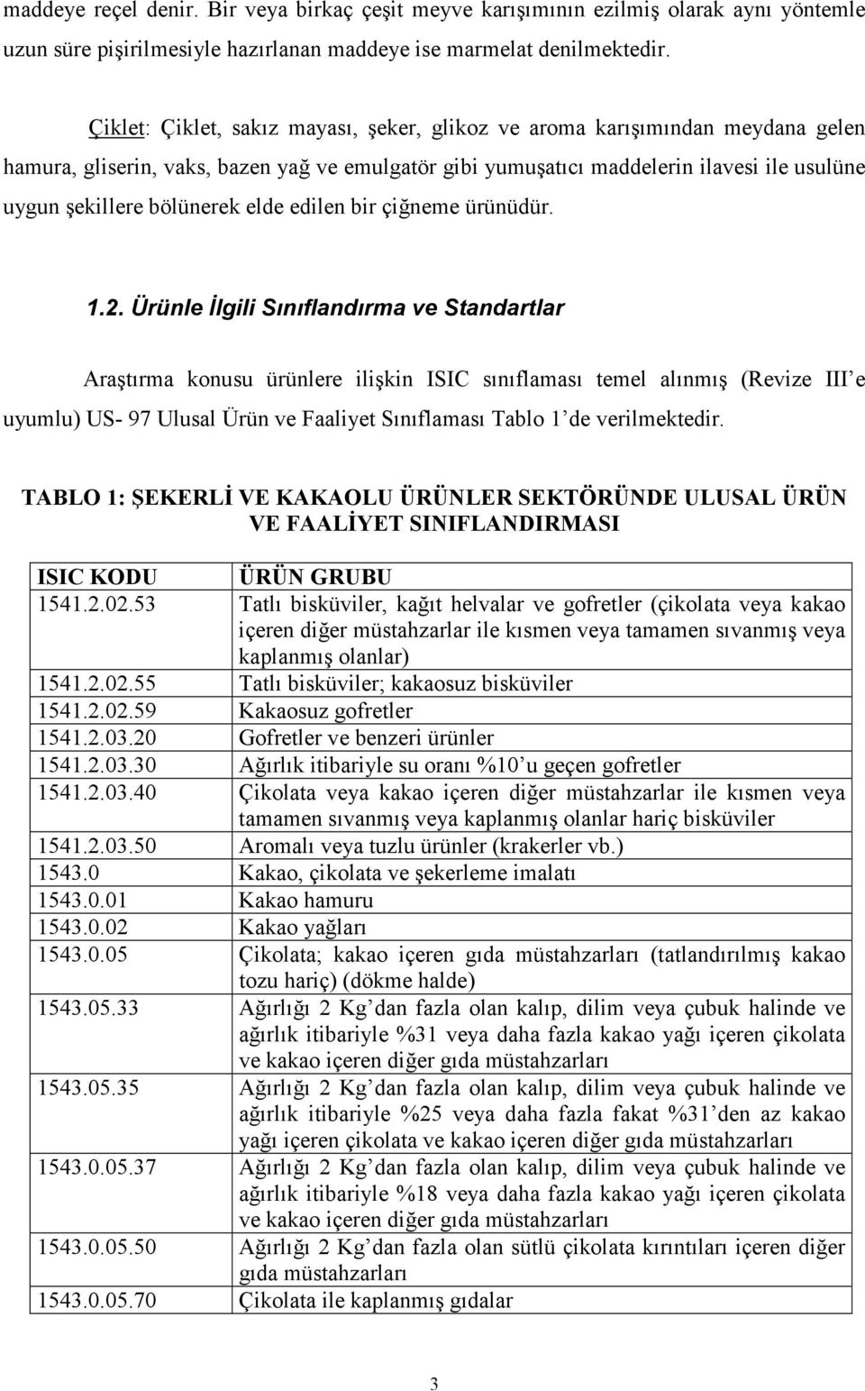 elde edilen bir çiğneme ürünüdür. 1.2.