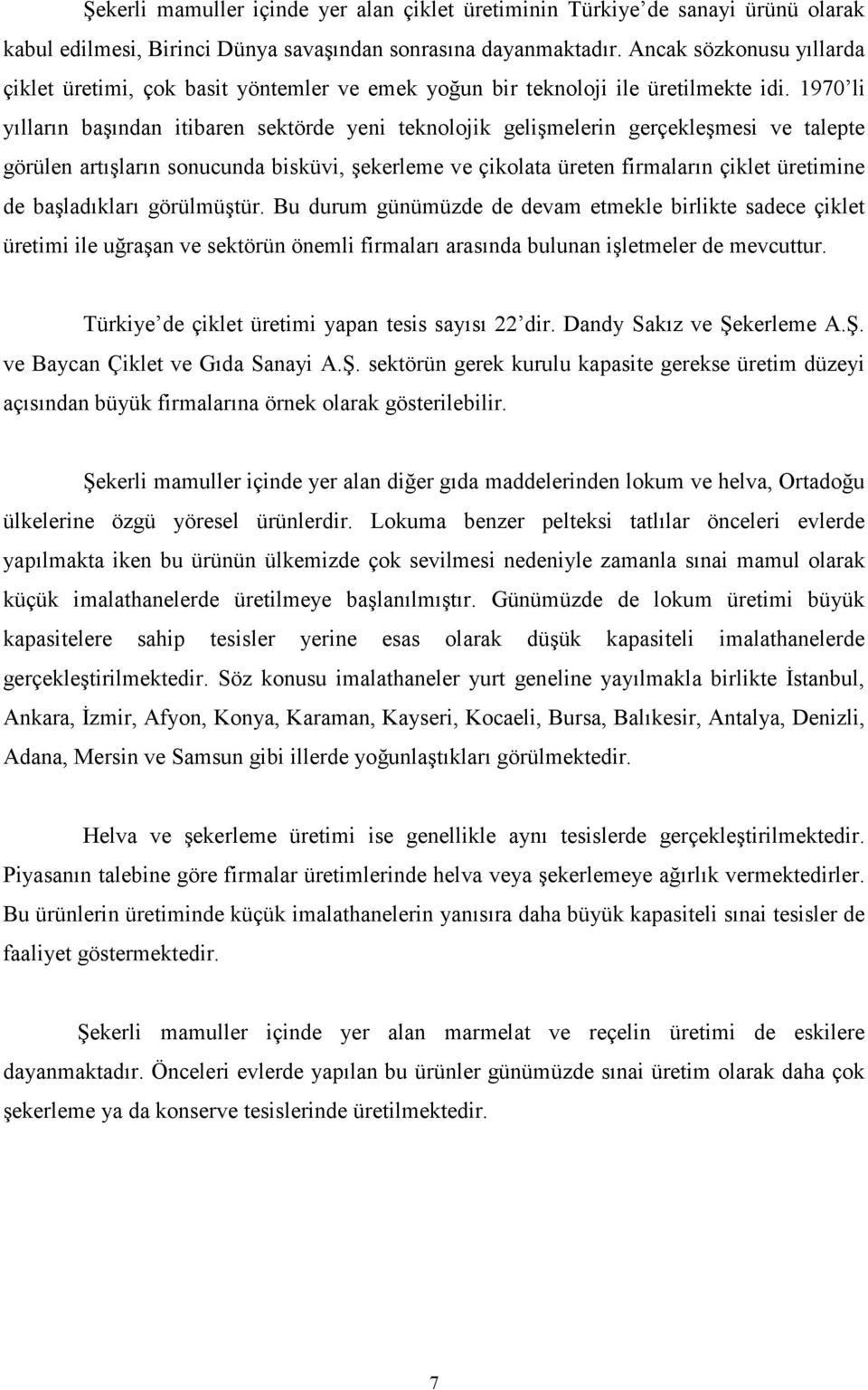 1970 li yılların başından itibaren sektörde yeni teknolojik gelişmelerin gerçekleşmesi ve talepte görülen artışların sonucunda bisküvi, şekerleme ve çikolata üreten firmaların çiklet üretimine de