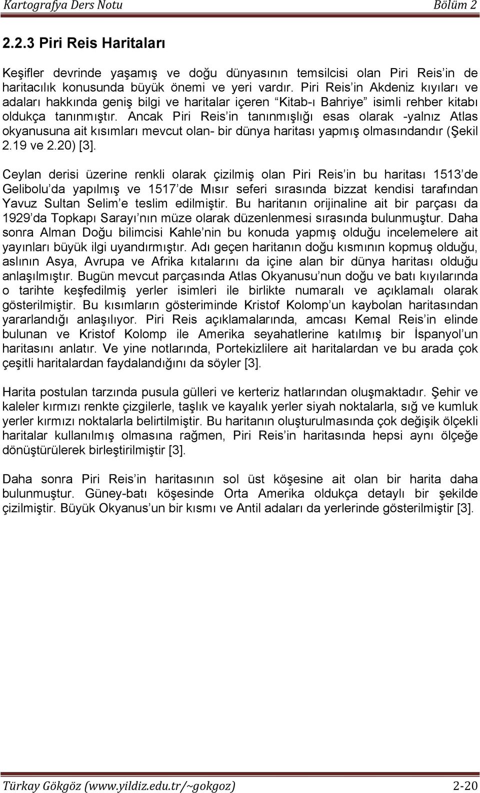 Ancak Piri Reis in tanınmışlığı esas olarak -yalnız Atlas okyanusuna ait kısımları mevcut olan- bir dünya haritası yapmış olmasındandır (Şekil 2.19 ve 2.20) [3].