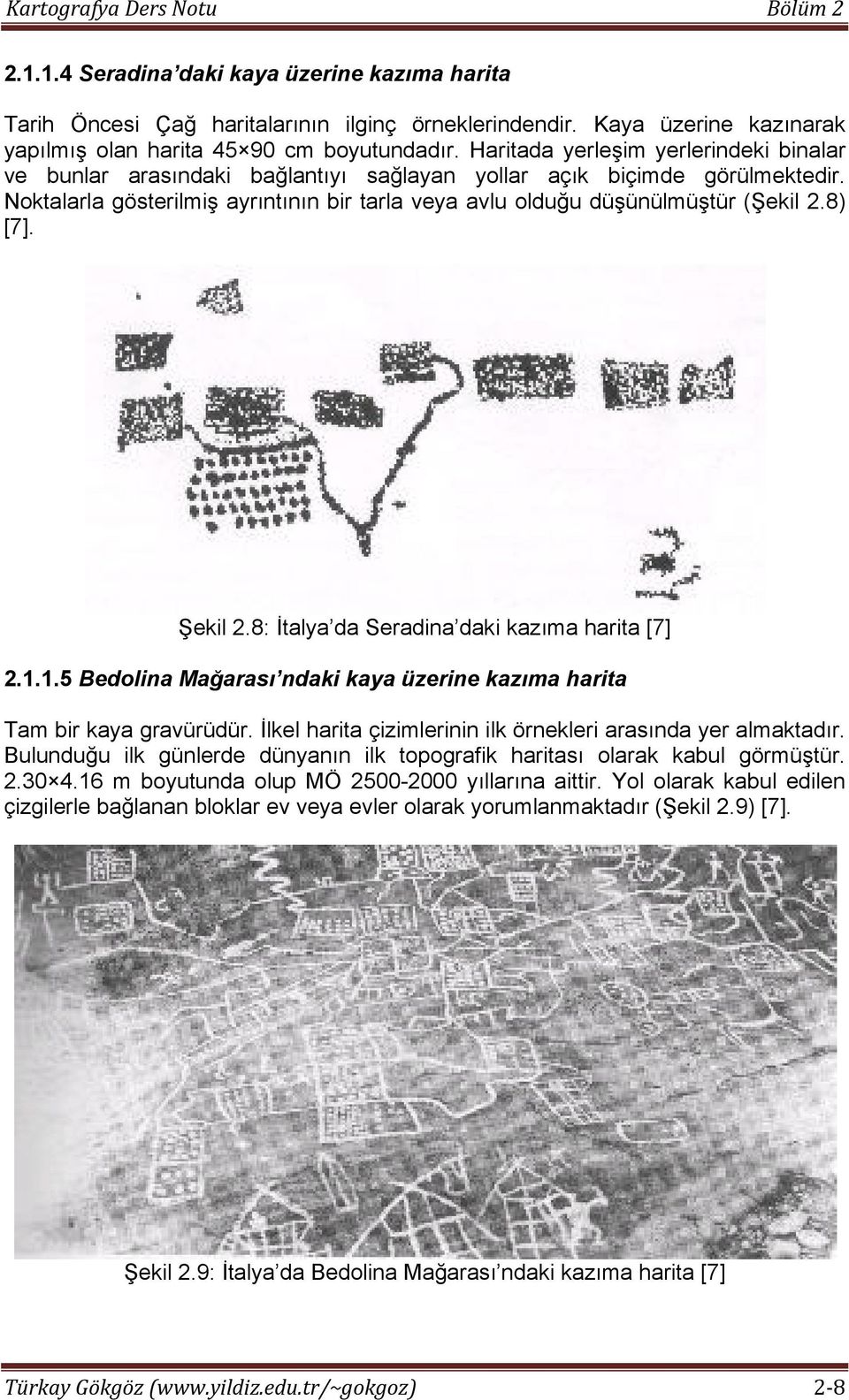 8) [7]. Şekil 2.8: İtalya da Seradina daki kazıma harita [7] 2.1.1.5 Bedolina Mağarası ndaki kaya üzerine kazıma harita Tam bir kaya gravürüdür.