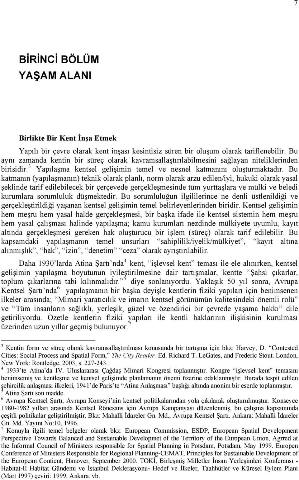 Bu katmanın (yapılaşmanın) teknik olarak planlı, norm olarak arzu edilen/iyi, hukuki olarak yasal şeklinde tarif edilebilecek bir çerçevede gerçekleşmesinde tüm yurttaşlara ve mülki ve beledi