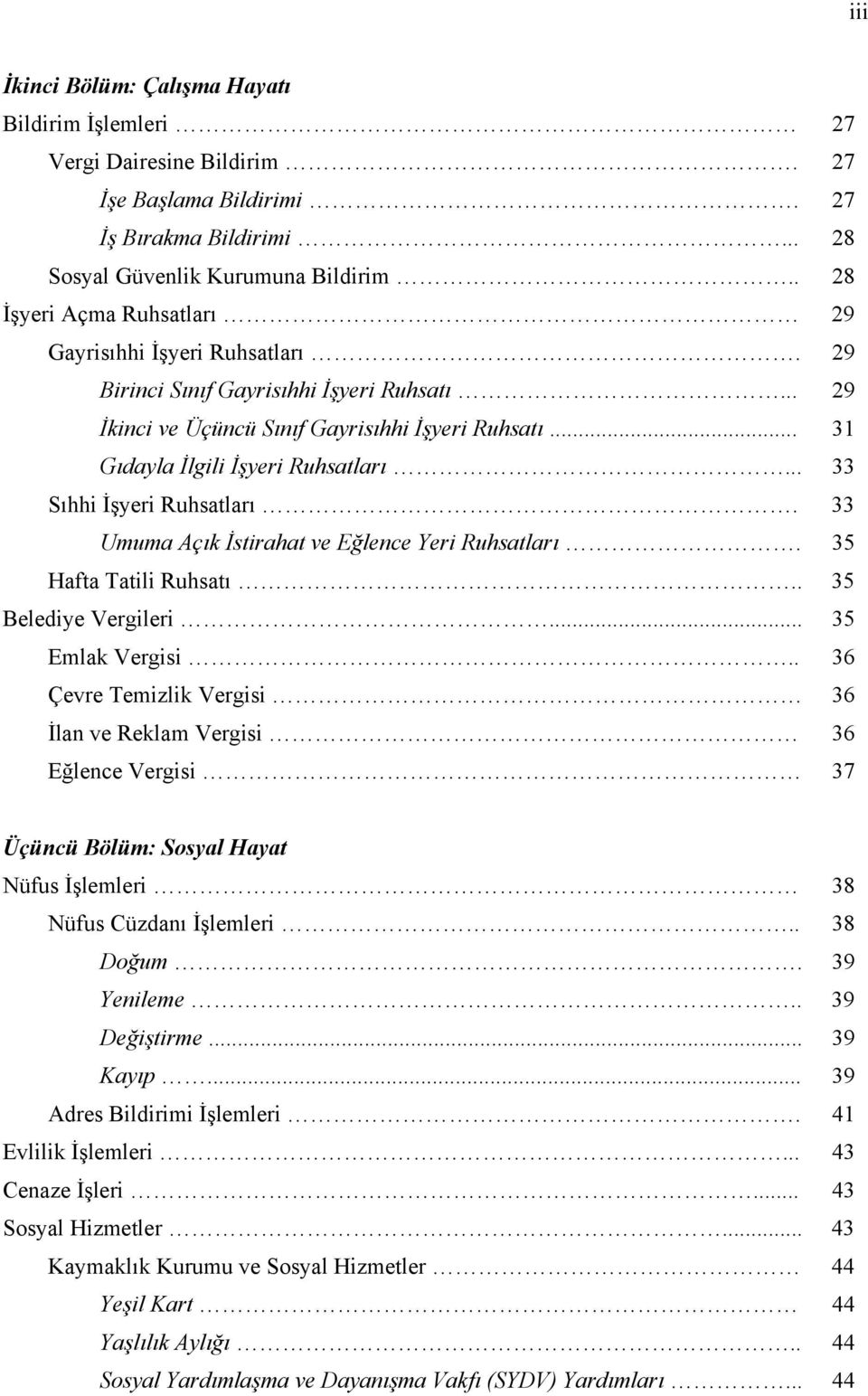 .. 33 Sıhhi İşyeri Ruhsatları. 33 Umuma Açık İstirahat ve Eğlence Yeri Ruhsatları. 35 Hafta Tatili Ruhsatı.. 35 Belediye Vergileri... 35 Emlak Vergisi.