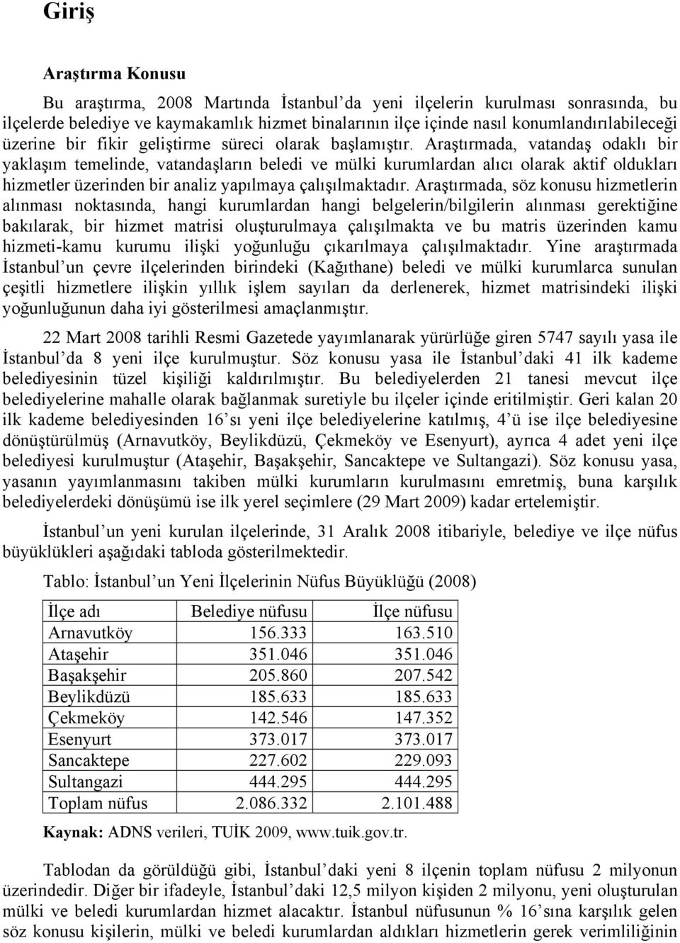 Araştırmada, vatandaş odaklı bir yaklaşım temelinde, vatandaşların beledi ve mülki kurumlardan alıcı olarak aktif oldukları hizmetler üzerinden bir analiz yapılmaya çalışılmaktadır.