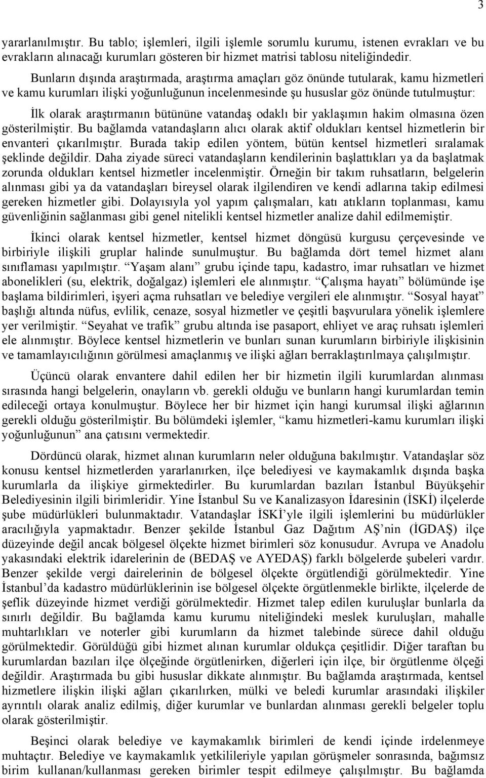 bütününe vatandaş odaklı bir yaklaşımın hakim olmasına özen gösterilmiştir. Bu bağlamda vatandaşların alıcı olarak aktif oldukları kentsel hizmetlerin bir envanteri çıkarılmıştır.