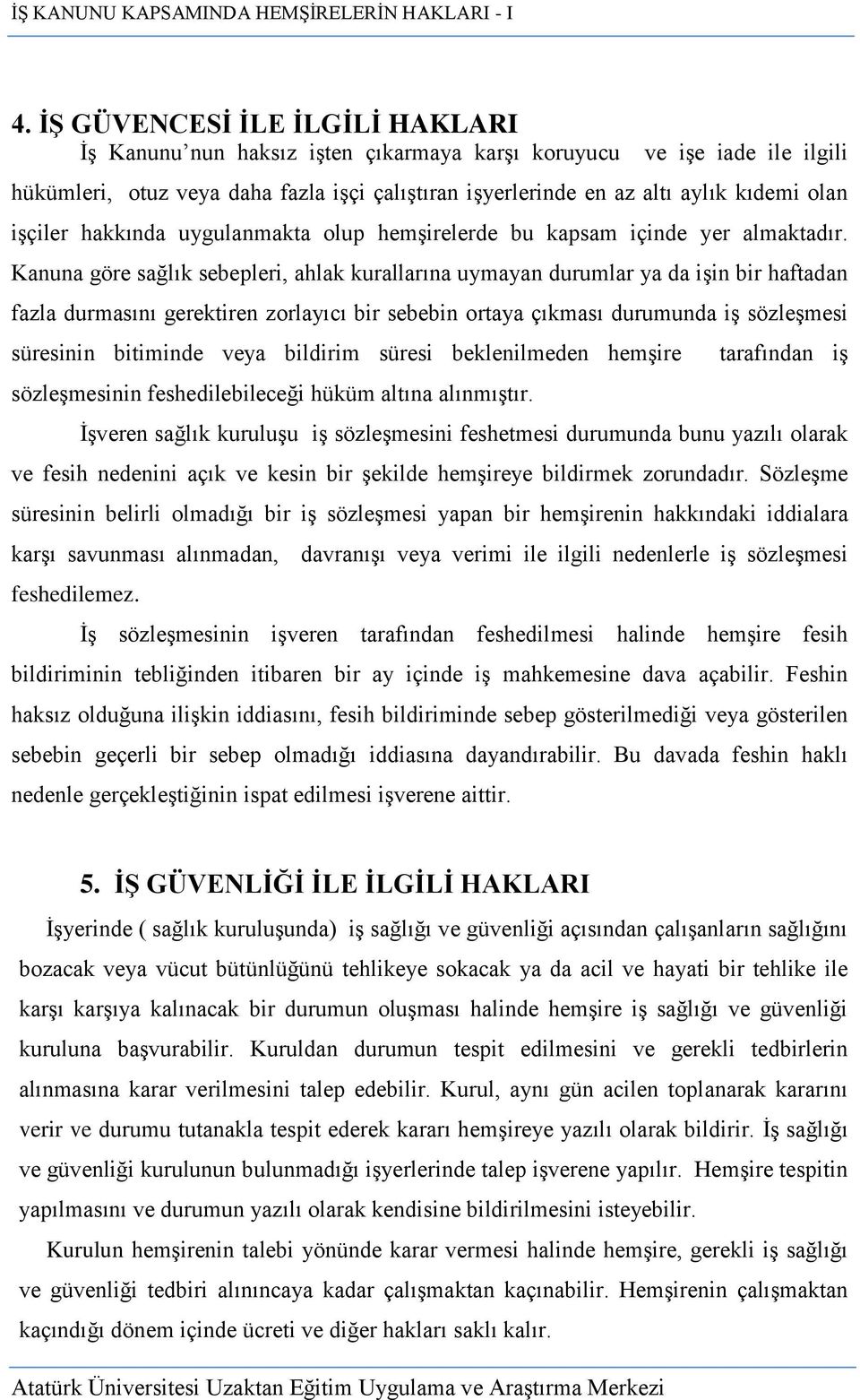 Kanuna göre sağlık sebepleri, ahlak kurallarına uymayan durumlar ya da işin bir haftadan fazla durmasını gerektiren zorlayıcı bir sebebin ortaya çıkması durumunda iş sözleşmesi süresinin bitiminde