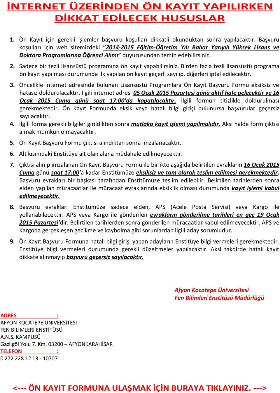 Birden fazla tezli lisansüstü programa ön kayıt yapılması durumunda ilk yapılan ön kayıt geçerli sayılıp, diğerleri iptal edilecektir. 3.