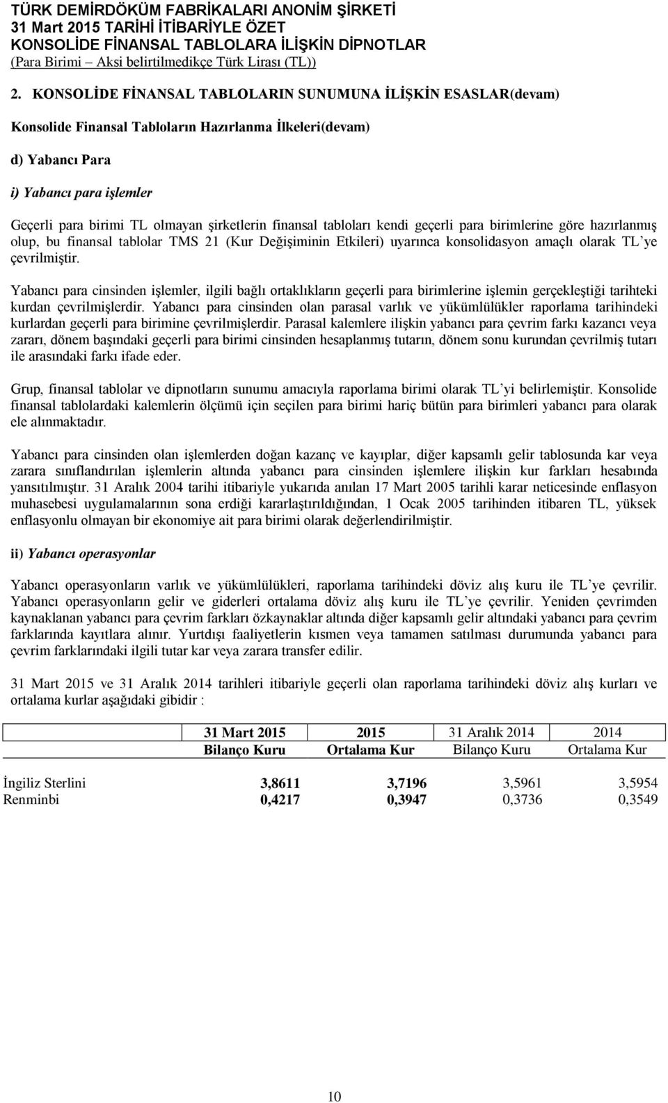 Yabancı para cinsinden işlemler, ilgili bağlı ortaklıkların geçerli para birimlerine işlemin gerçekleştiği tarihteki kurdan çevrilmişlerdir.