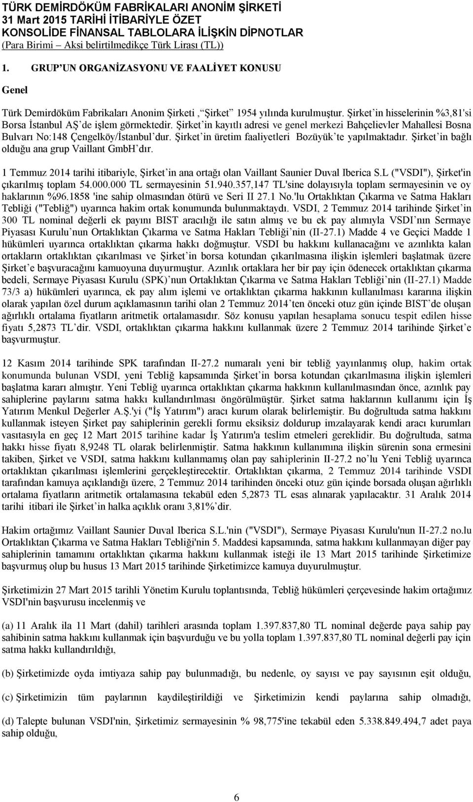 Şirket in bağlı olduğu ana grup Vaillant GmbH dır. 1 Temmuz 2014 tarihi itibariyle, Şirket in ana ortağı olan Vaillant Saunier Duval Iberica S.L ("VSDI"), Şirket'in çıkarılmış toplam 54.000.