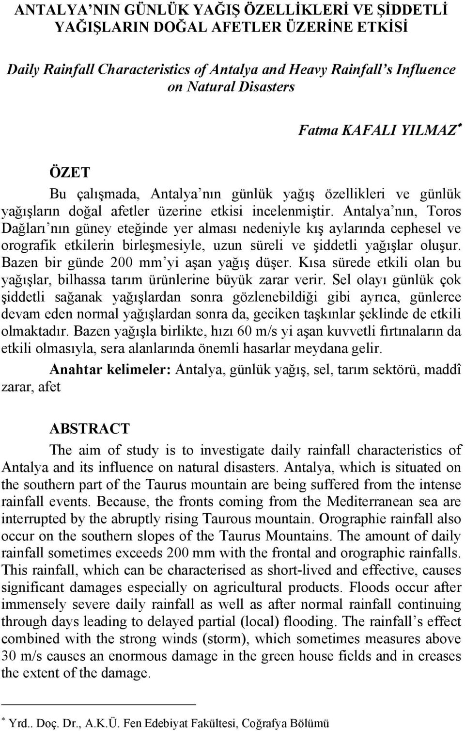 Antalya nın, Toros Dağları nın güney eteğinde yer alması nedeniyle kış aylarında cephesel ve orografik etkilerin birleşmesiyle, uzun süreli ve şiddetli yağışlar oluşur.