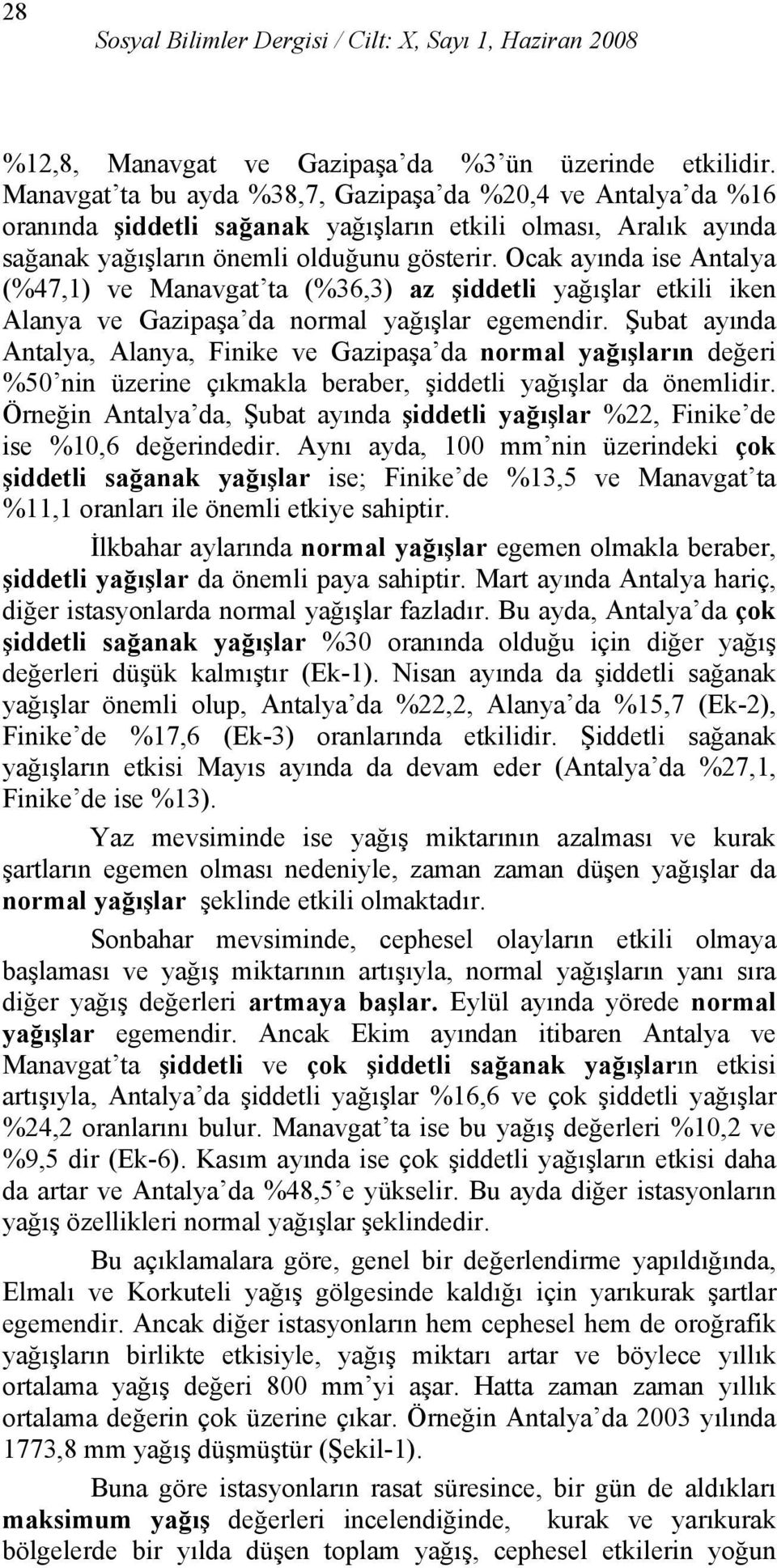 Ocak ayında ise Antalya (%47,1) ve Manavgat ta (%36,3) az şiddetli yağışlar etkili iken Alanya ve Gazipaşa da normal yağışlar egemendir.