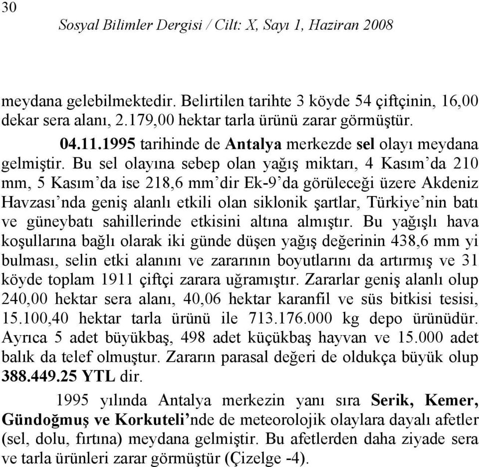 Bu sel olayına sebep olan yağış miktarı, 4 Kasım da 210 mm, 5 Kasım da ise 218,6 mm dir Ek9 da görüleceği üzere Akdeniz Havzası nda geniş alanlı etkili olan siklonik şartlar, Türkiye nin batı ve