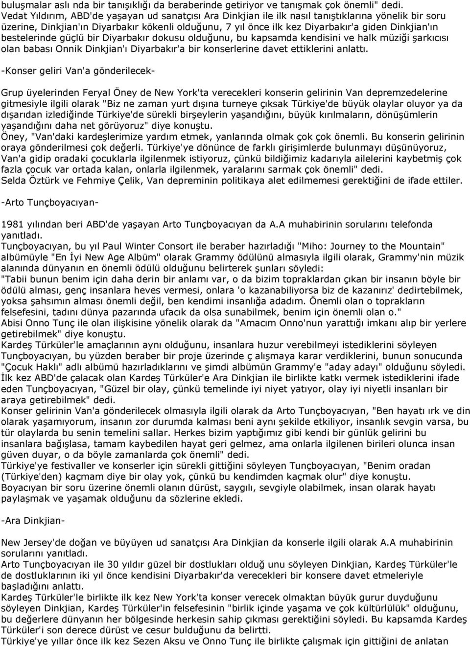 Dinkjian'ın bestelerinde güçlü bir Diyarbakır dokusu olduğunu, bu kapsamda kendisini ve halk müziği şarkıcısı olan babası Onnik Dinkjian'ı Diyarbakır'a bir konserlerine davet ettiklerini anlattı.