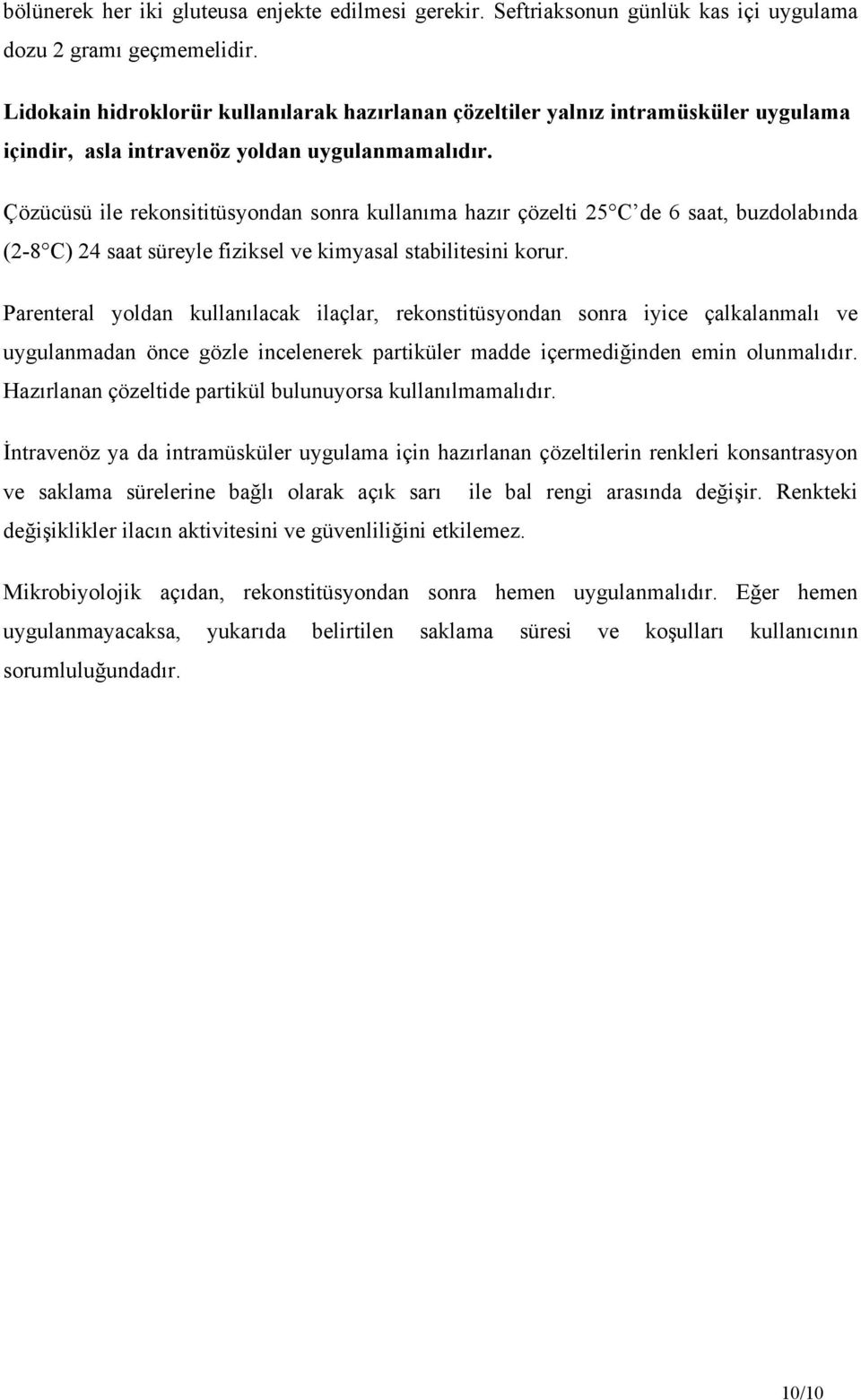 Çözücüsü ile rekonsititüsyondan sonra kullanıma hazır çözelti 25 C de 6 saat, buzdolabında (2-8 C) 24 saat süreyle fiziksel ve kimyasal stabilitesini korur.